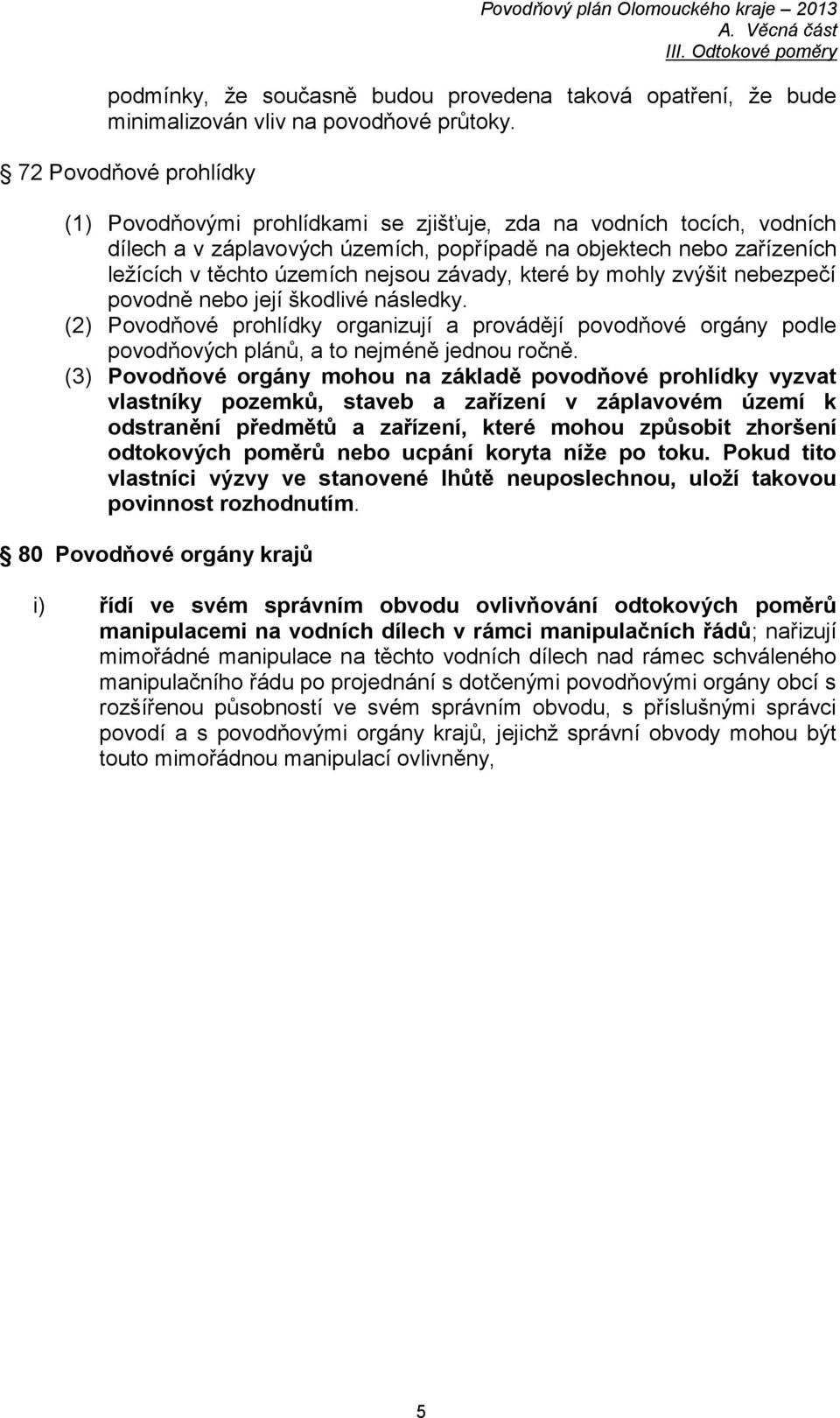 závady, které by mohly zvýšit nebezpečí povodně nebo její škodlivé následky. (2) Povodňové prohlídky organizují a provádějí povodňové orgány podle povodňových plánů, a to nejméně jednou ročně.