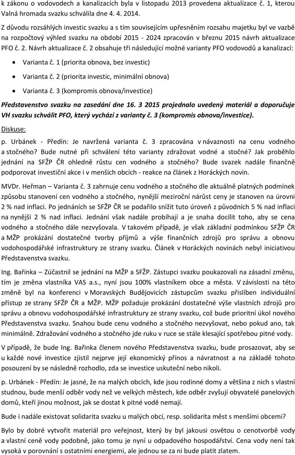 2 obsahuje tři následující možné varianty PFO vodovodů a kanalizací: Varianta č. 1 (priorita obnova, bez investic) Varianta č. 2 (priorita investic, minimální obnova) Varianta č.