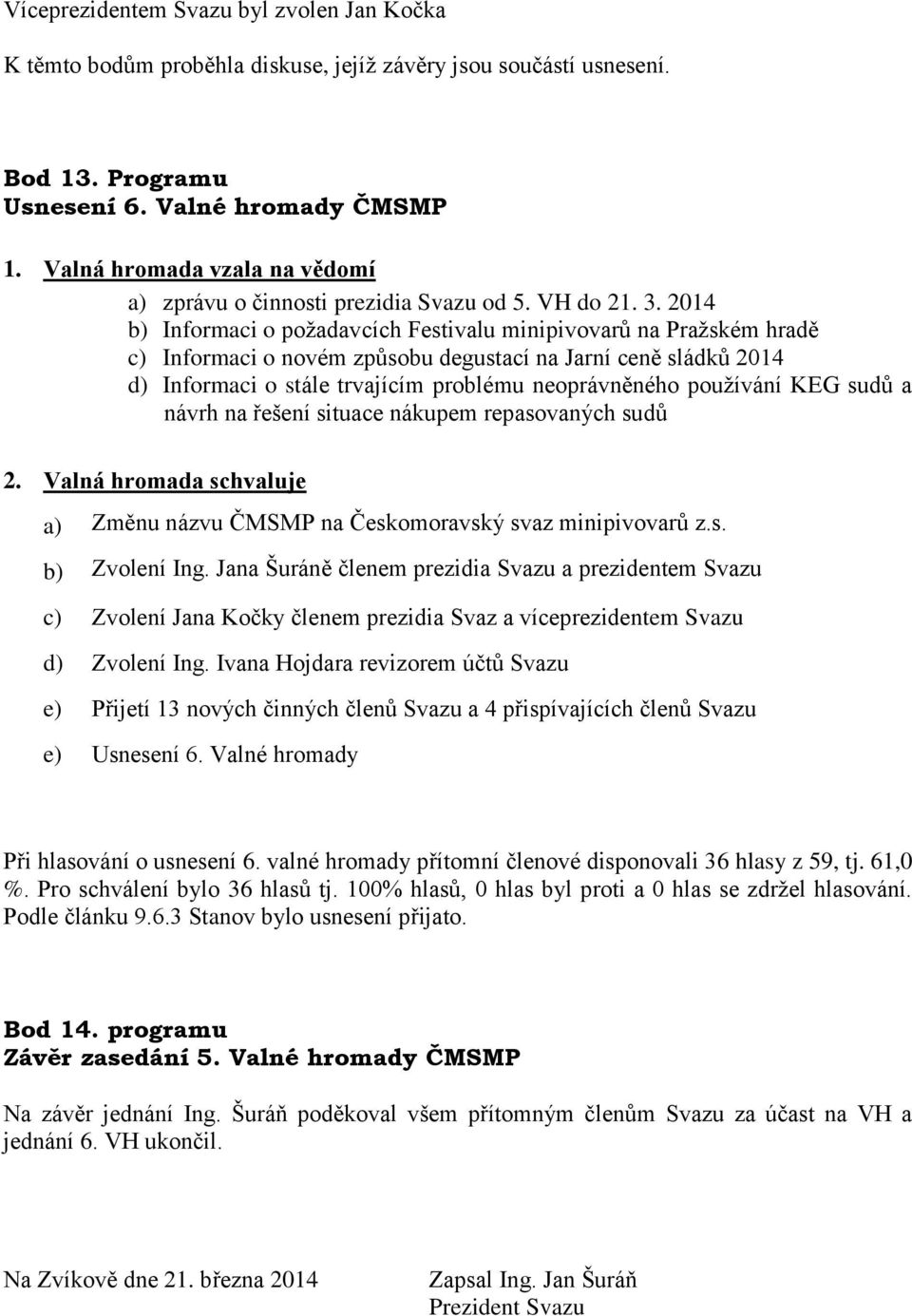 2014 b) Informaci o poţadavcích Festivalu minipivovarů na Praţském hradě c) Informaci o novém způsobu degustací na Jarní ceně sládků 2014 d) Informaci o stále trvajícím problému neoprávněného