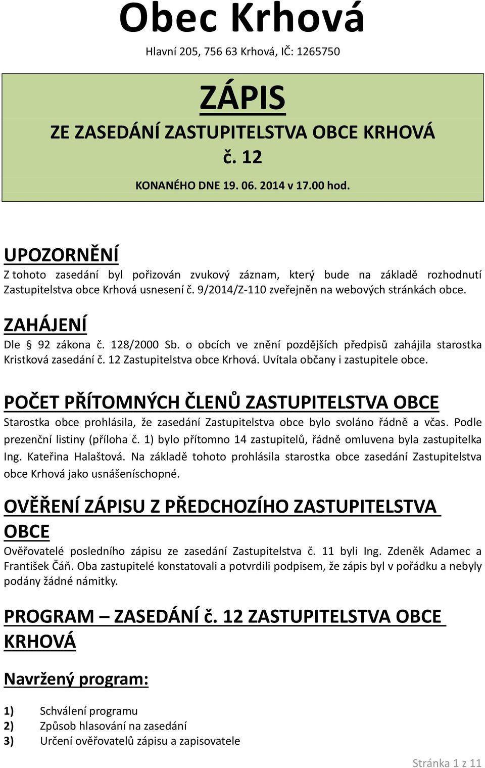 ZAHÁJENÍ Dle 92 zákona č. 128/2000 Sb. o obcích ve znění pozdějších předpisů zahájila starostka Kristková zasedání č. 12 Zastupitelstva obce Krhová. Uvítala občany i zastupitele obce.