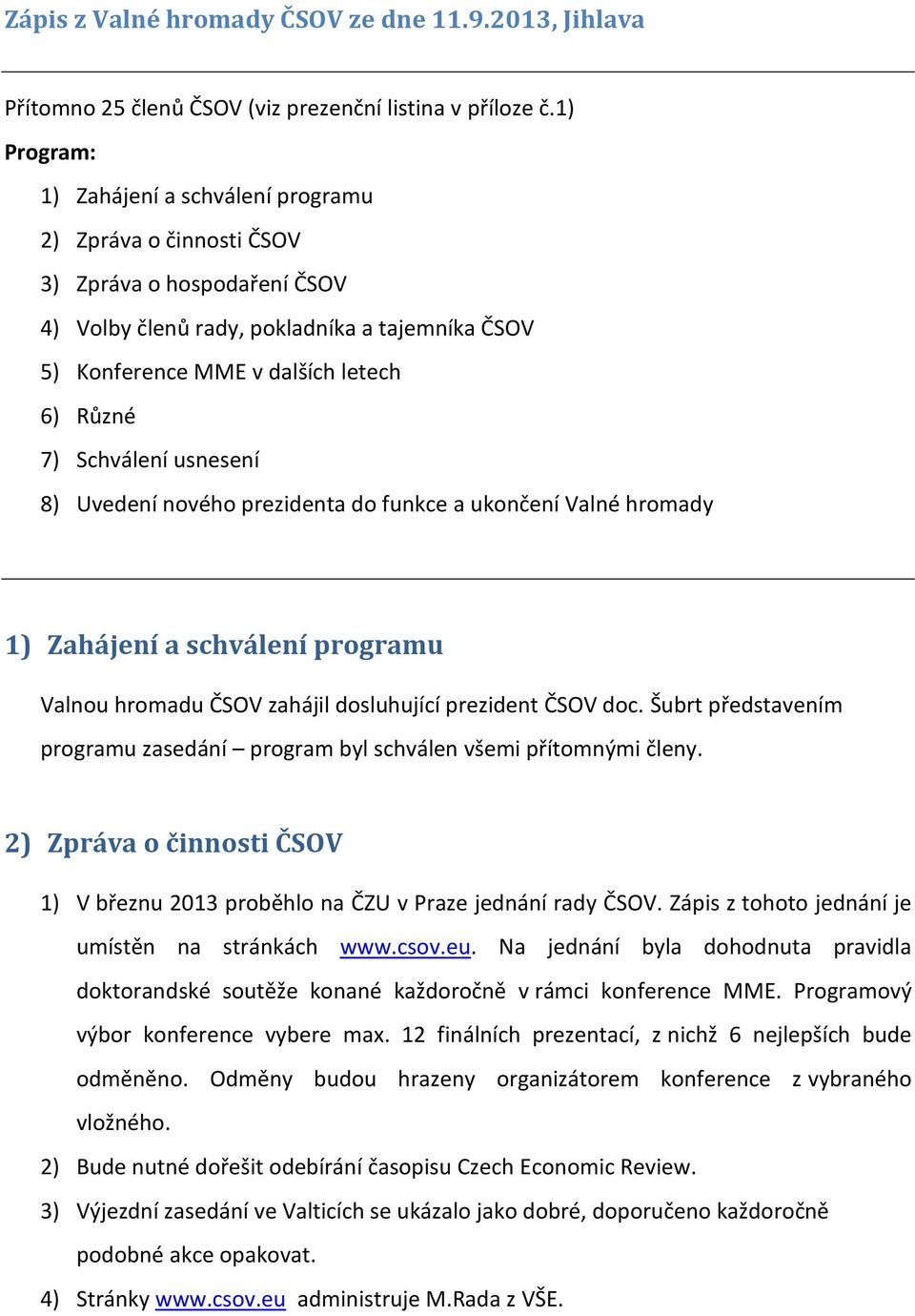 Schválení usnesení 8) Uvedení nového prezidenta do funkce a ukončení Valné hromady 1) Zahájení a schválení programu Valnou hromadu ČSOV zahájil dosluhující prezident ČSOV doc.