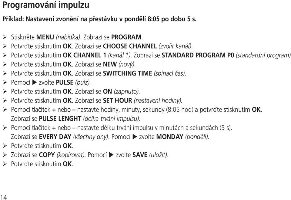 Pomocí zvolte PULSE (pulz). Potvrďte stisknutím OK. Zobrazí se ON (zapnuto). Potvrďte stisknutím OK. Zobrazí se SET HOUR (nastavení hodiny).