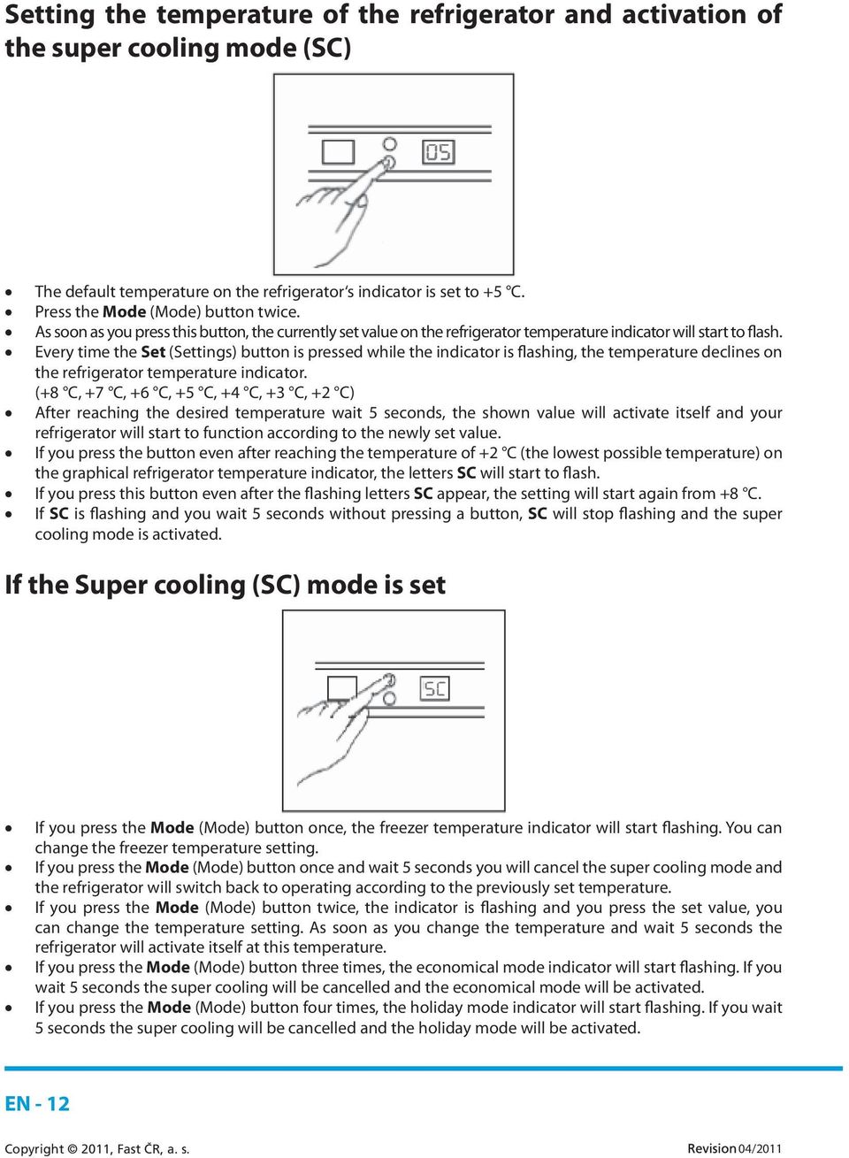 Every time the Set (Settings) button is pressed while the indicator is flashing, the temperature declines on the refrigerator temperature indicator.