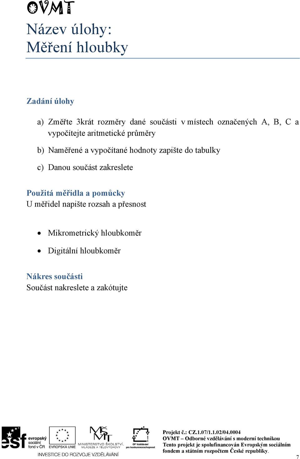 do tabulky c) Danou součást zakreslete Použitá měřidla a pomůcky U měřidel napište rozsah a