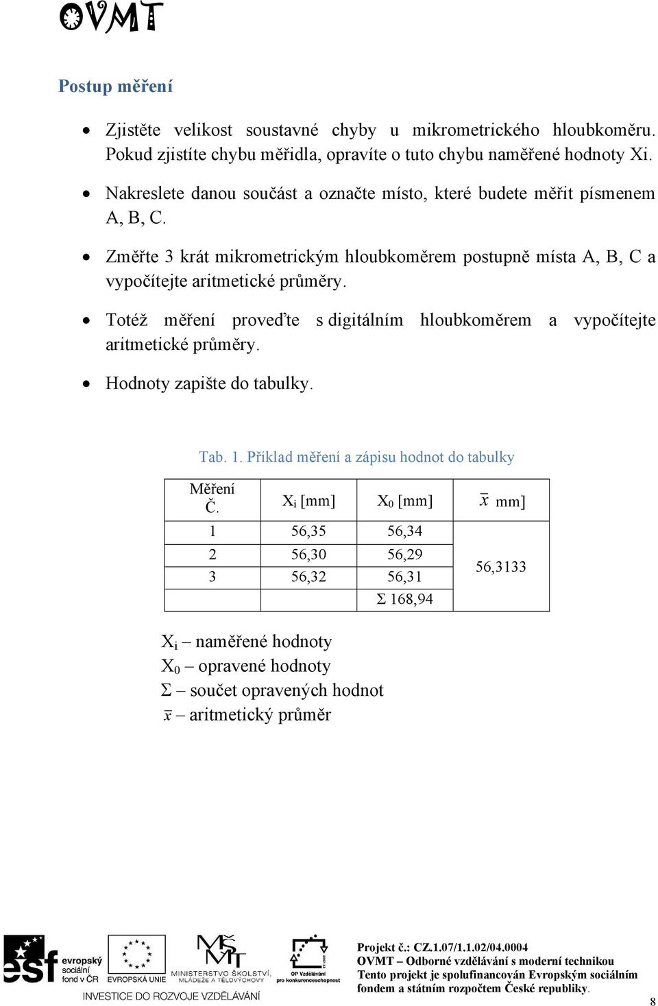 Změřte 3 krát mikrometrickým hloubkoměrem postupně místa A, B, C a vypočítejte aritmetické průměry.