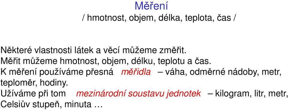 K měření používáme přesná měřidla váha, odměrné nádoby, metr, teploměr, hodiny.