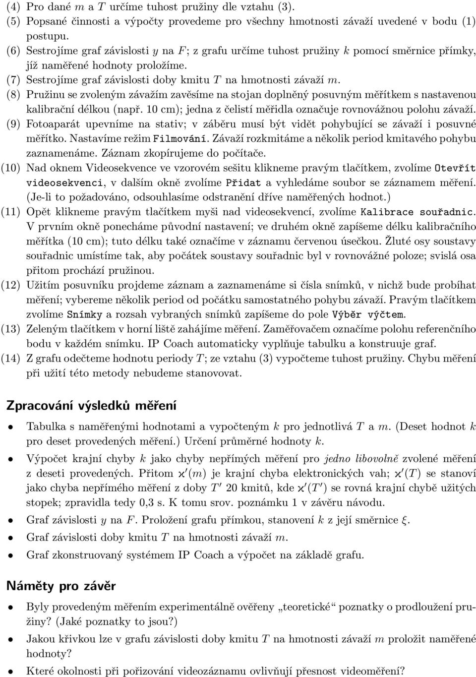 (8) Pružinu se zvoleným závažím zavěsíme na stojan doplněný posuvným měřítkem s nastavenou kalibrační délkou (např. 10 cm); jedna z čelistí měřidla označuje rovnovážnou polohu závaží.