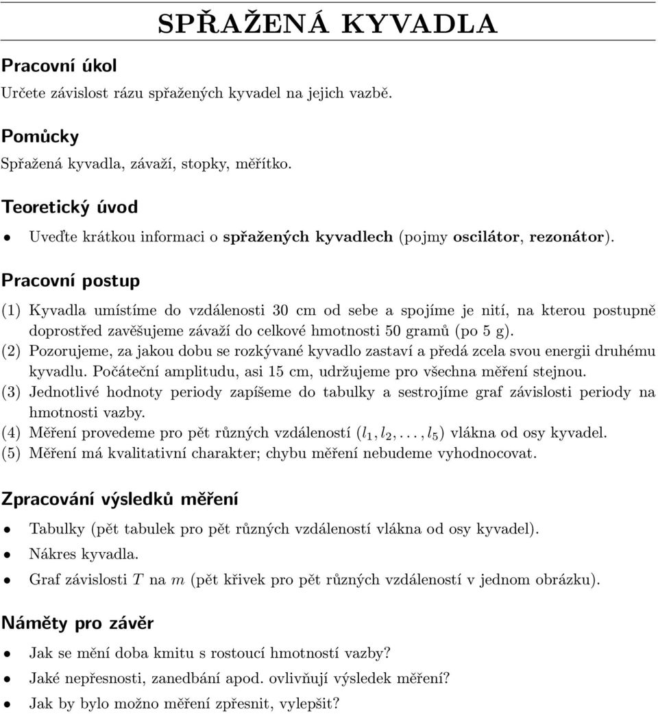 Pracovní postup (1) Kyvadla umístíme do vzdálenosti 30 cm od sebe a spojíme je nití, na kterou postupně doprostřed zavěšujeme závaží do celkové hmotnosti 50 gramů (po 5 g).