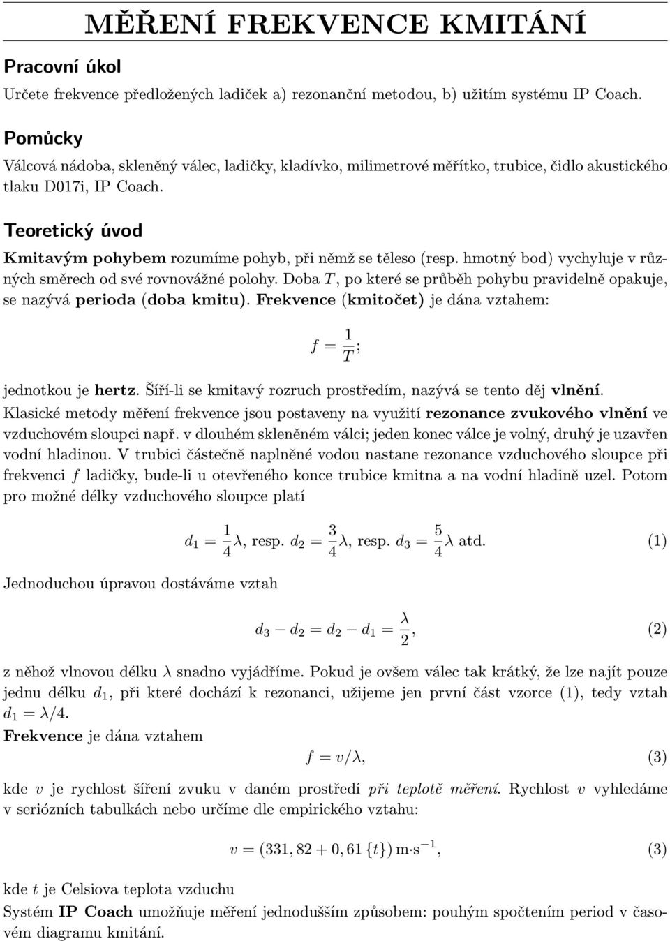 Teoretický úvod Kmitavým pohybem rozumíme pohyb, při němž se těleso (resp. hmotný bod) vychyluje v různých směrech od své rovnovážné polohy.