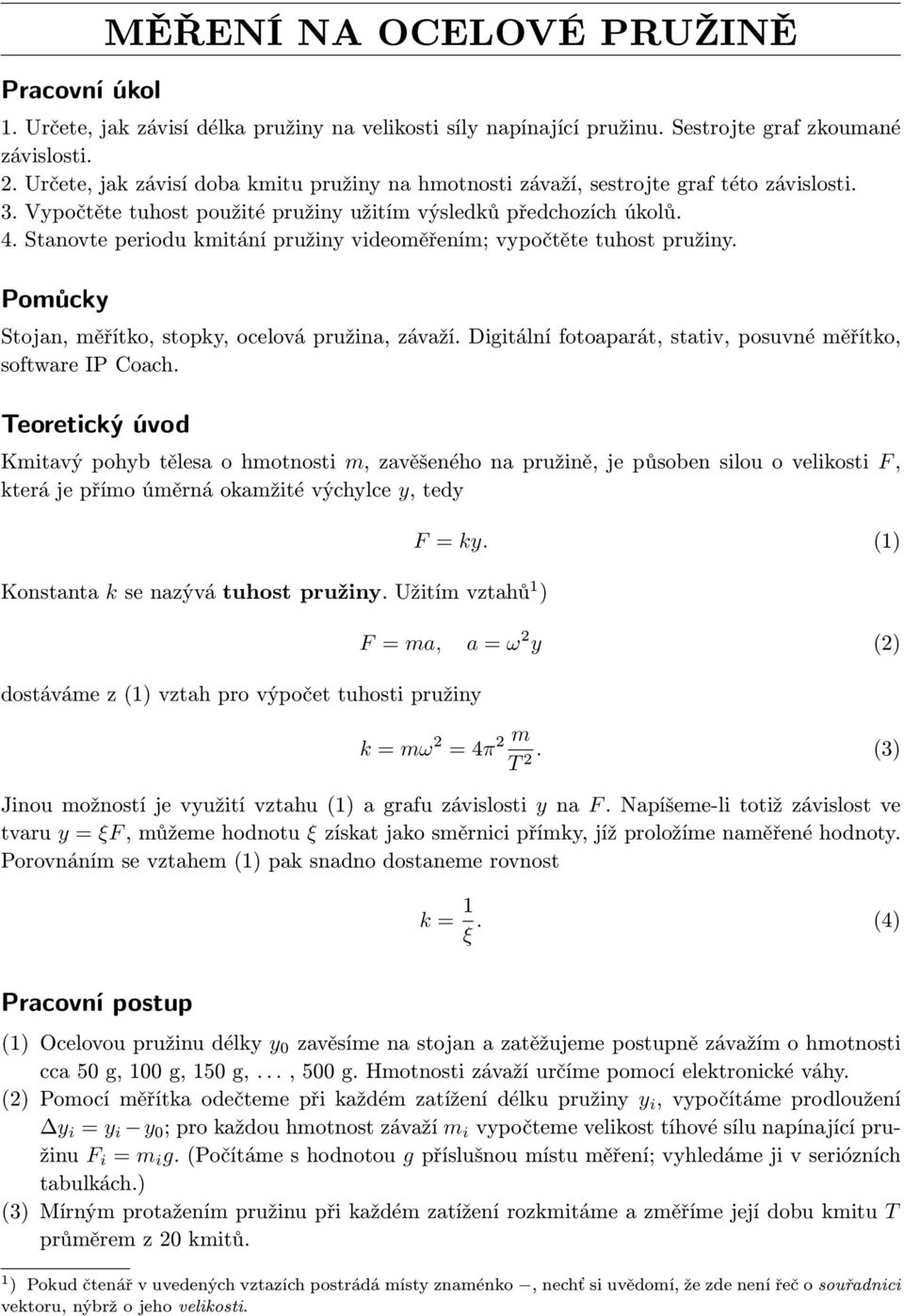 Stanovte periodu kmitání pružiny videoměřením; vypočtěte tuhost pružiny. Pomůcky Stojan, měřítko, stopky, ocelová pružina, závaží. Digitální fotoaparát, stativ, posuvné měřítko, software IP Coach.