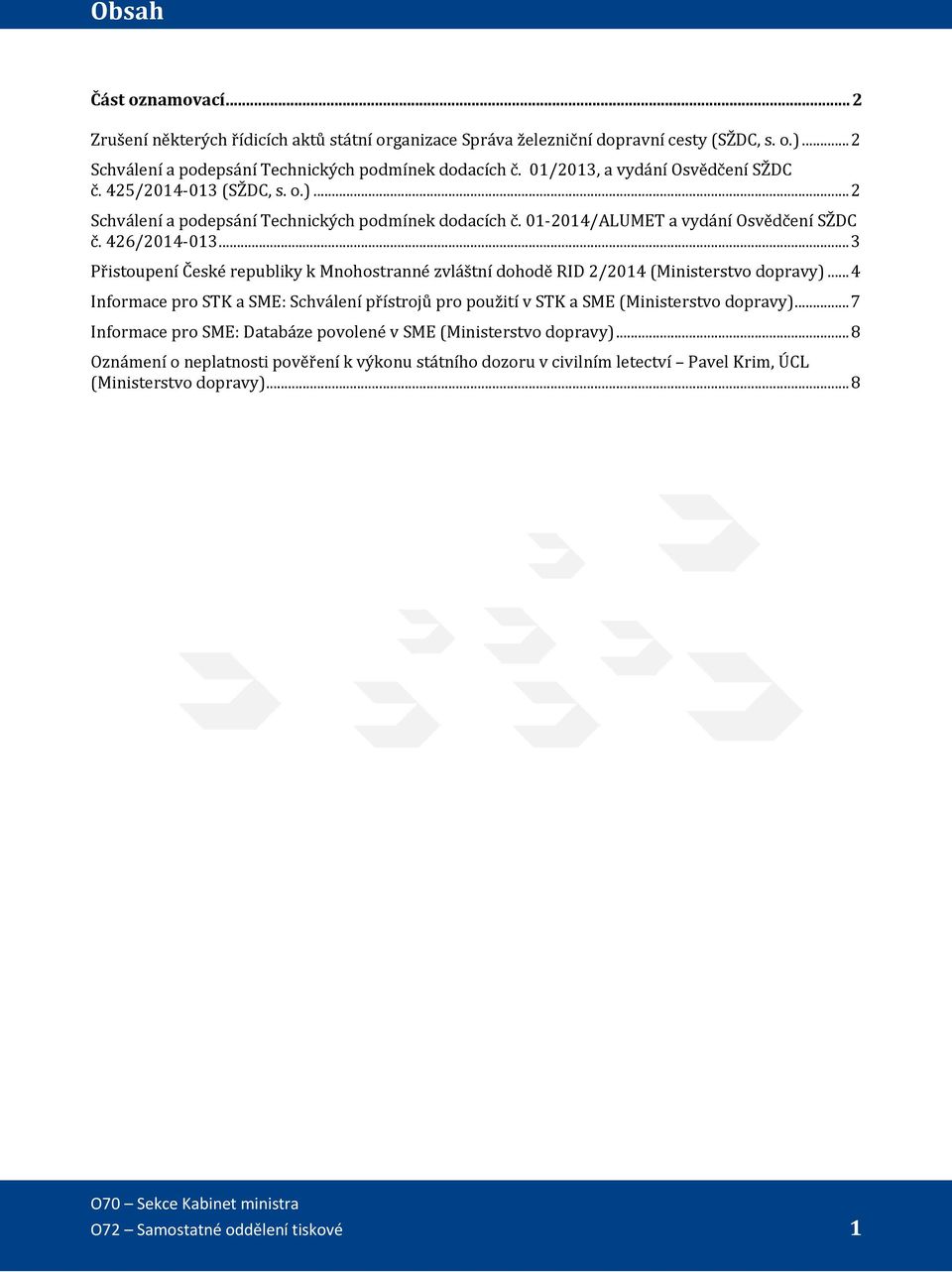 .. 3 Přistoupení České republiky k Mnohostranné zvláštní dohodě RID 2/2014 (Ministerstvo dopravy)... 4 Informace pro STK a SME: Schválení přístrojů pro použití v STK a SME (Ministerstvo dopravy).