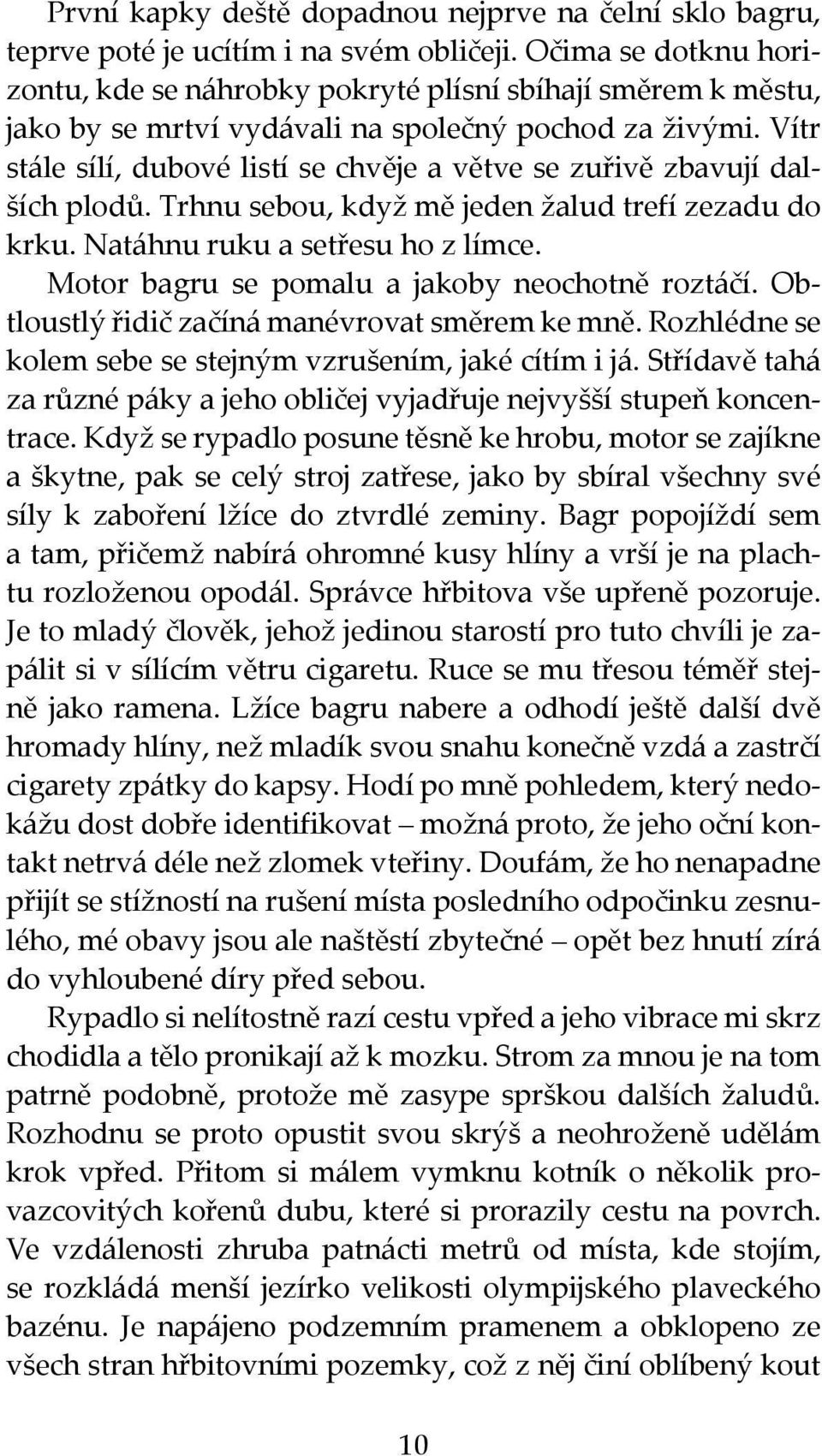 Vítr stále sílí, dubové listí se chvěje a větve se zuřivě zbavují dalších plodů. Trhnu sebou, když mě jeden žalud trefí zezadu do krku. Natáhnu ruku a setřesu ho z límce.