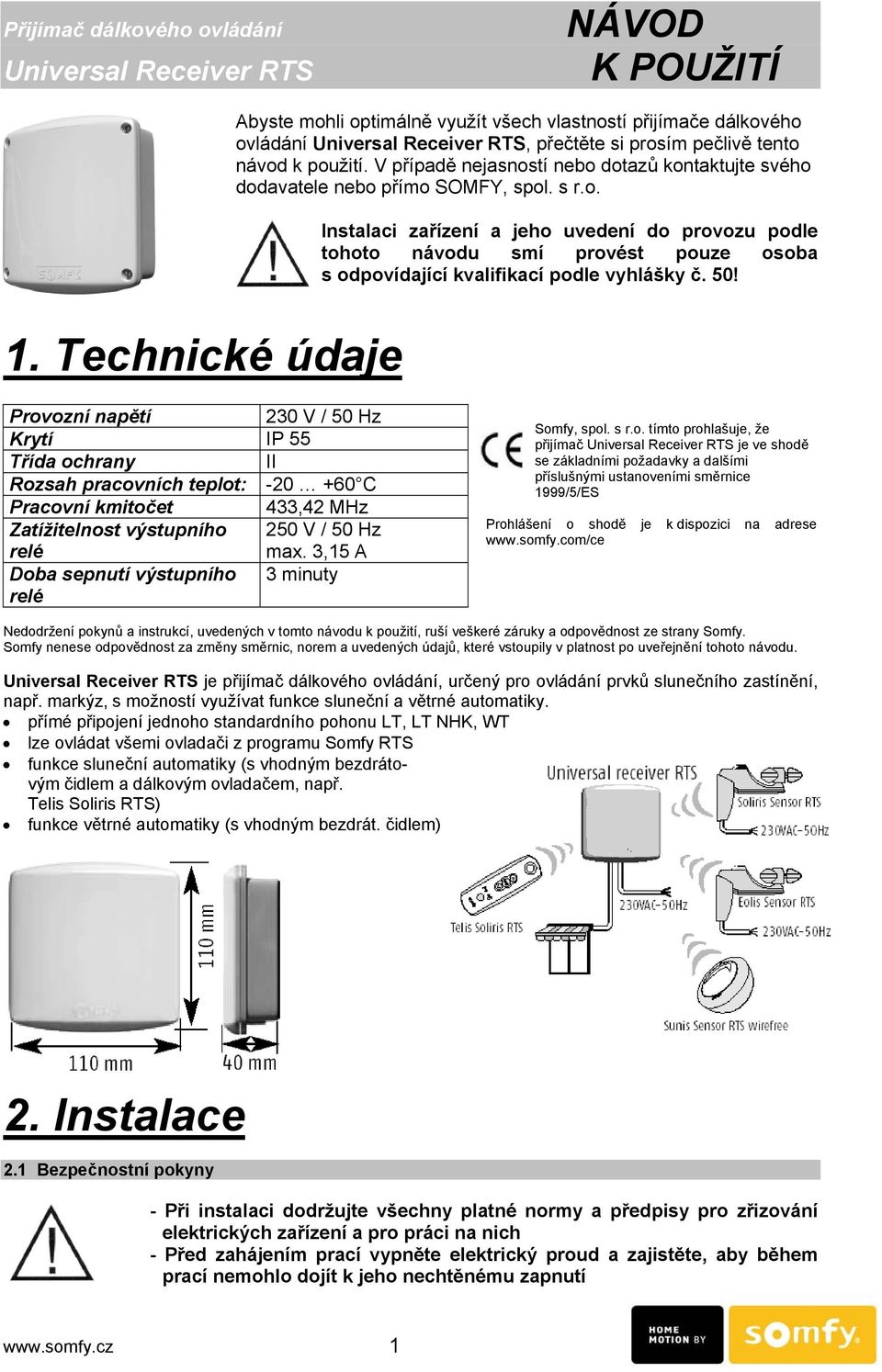 50! 1. Technické údaje Provozní napětí 230 V / 50 Hz Krytí IP 55 Třída ochrany II Rozsah pracovních teplot: -20 +60 C Pracovní kmitočet 433,42 MHz Zatížitelnost výstupního 250 V / 50 Hz relé max.