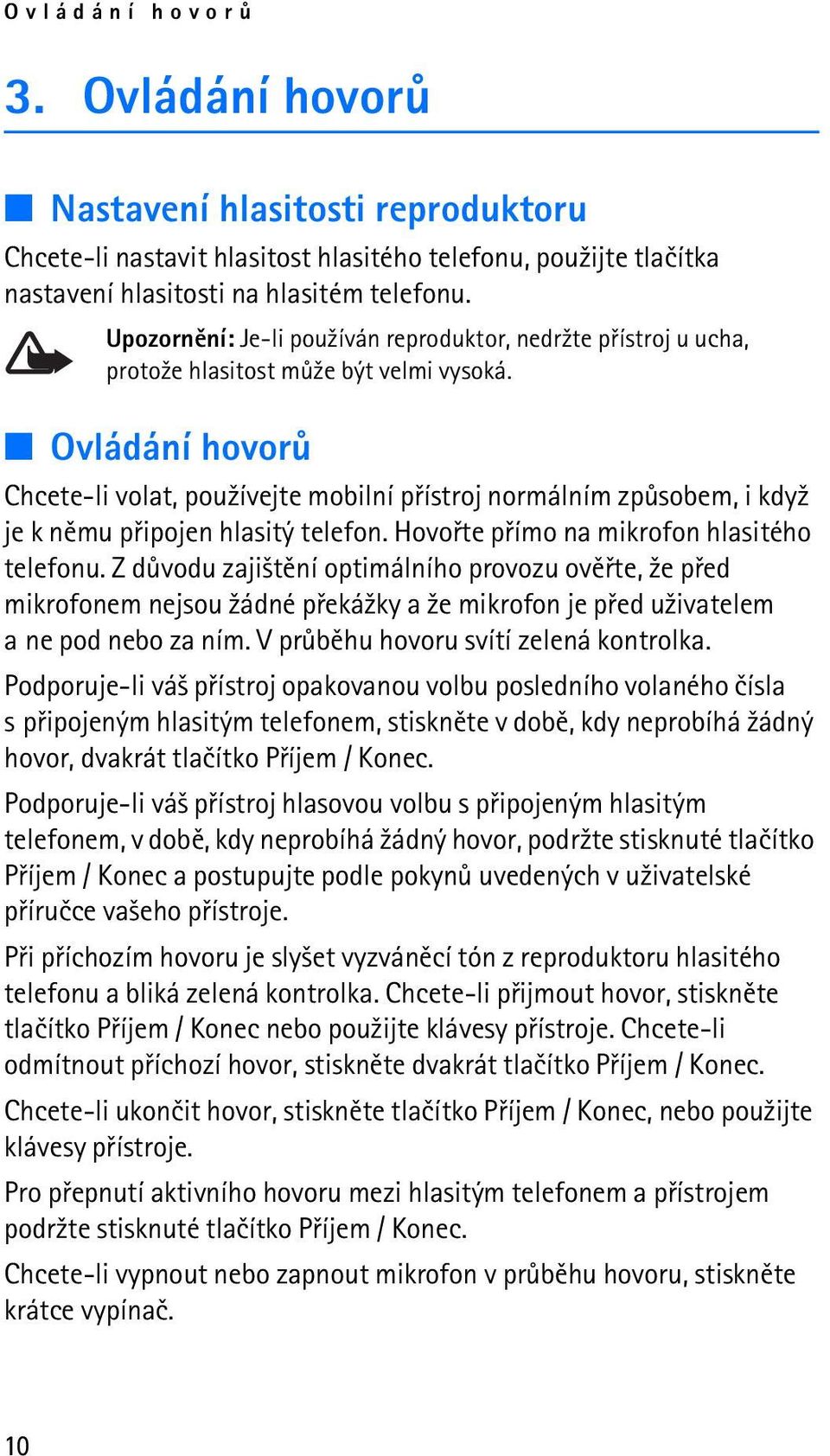 Ovládání hovorù Chcete-li volat, pou¾ívejte mobilní pøístroj normálním zpùsobem, i kdy¾ je k nìmu pøipojen hlasitý telefon. Hovoøte pøímo na mikrofon hlasitého telefonu.