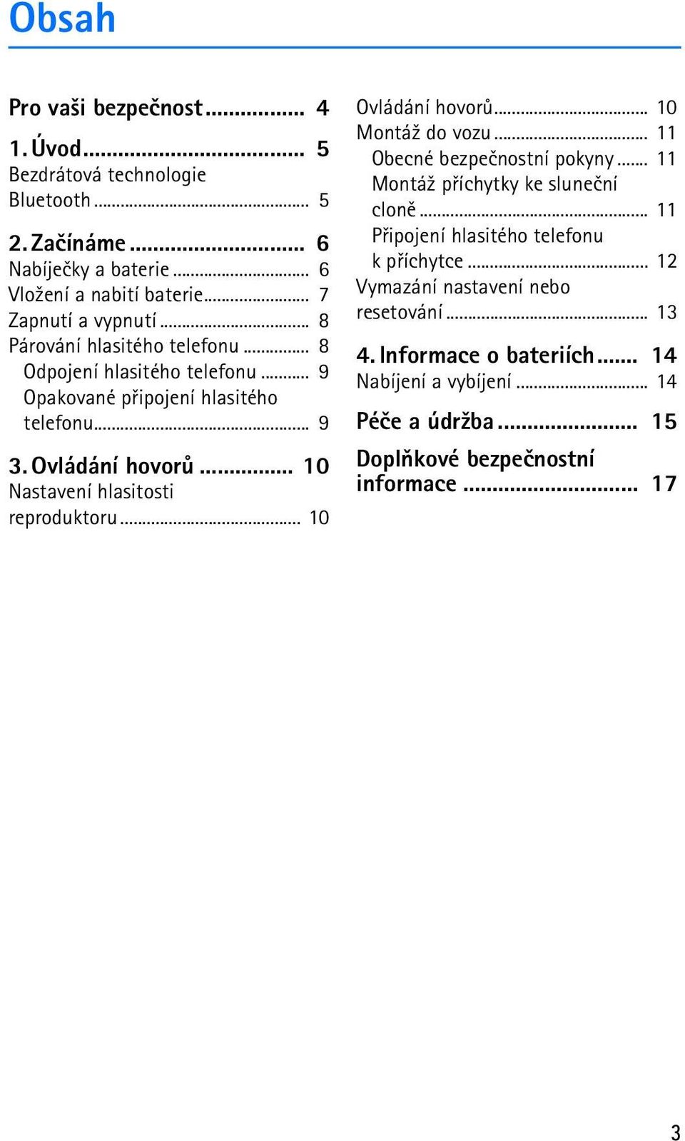 .. 10 Nastavení hlasitosti reproduktoru... 10 Ovládání hovorù... 10 Montá¾ do vozu... 11 Obecné bezpeènostní pokyny... 11 Montá¾ pøíchytky ke sluneèní clonì.