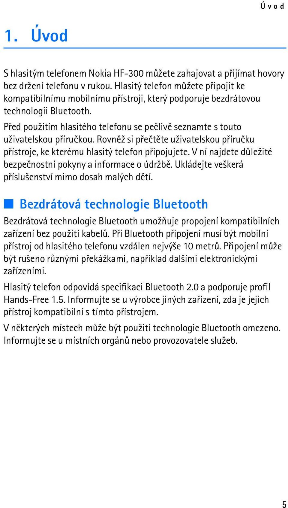 Pøed pou¾itím hlasitého telefonu se peèlivì seznamte s touto u¾ivatelskou pøíruèkou. Rovnì¾ si pøeètìte u¾ivatelskou pøíruèku pøístroje, ke kterému hlasitý telefon pøipojujete.