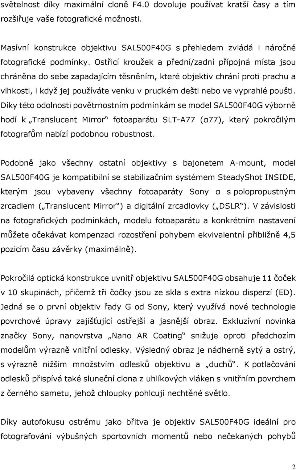 Ostřicí kroužek a přední/zadní přípojná místa jsou chráněna do sebe zapadajícím těsněním, které objektiv chrání proti prachu a vlhkosti, i když jej používáte venku v prudkém dešti nebo ve vyprahlé