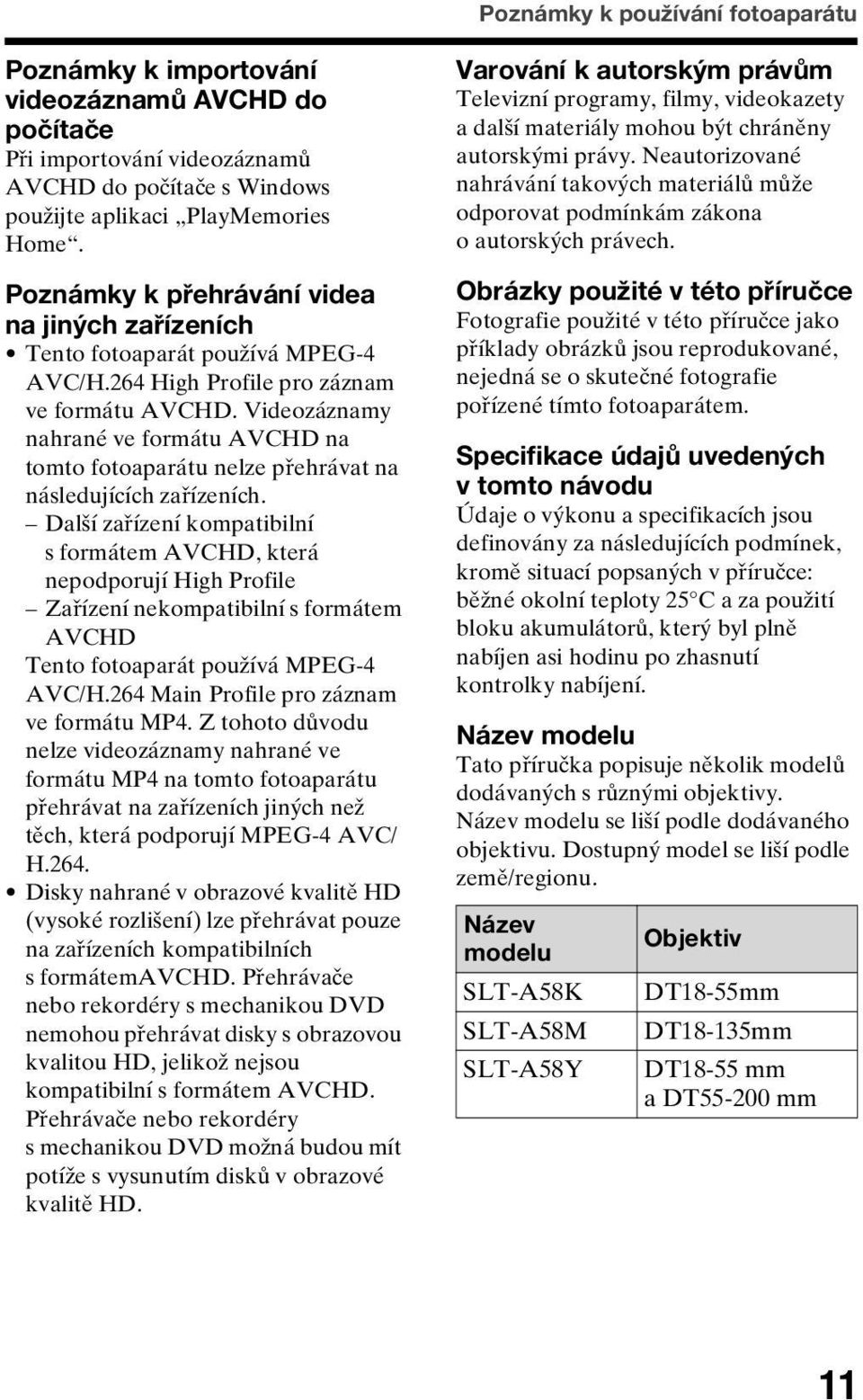 Videozáznamy nahrané ve formátu AVCHD na tomto fotoaparátu nelze přehrávat na následujících zařízeních.