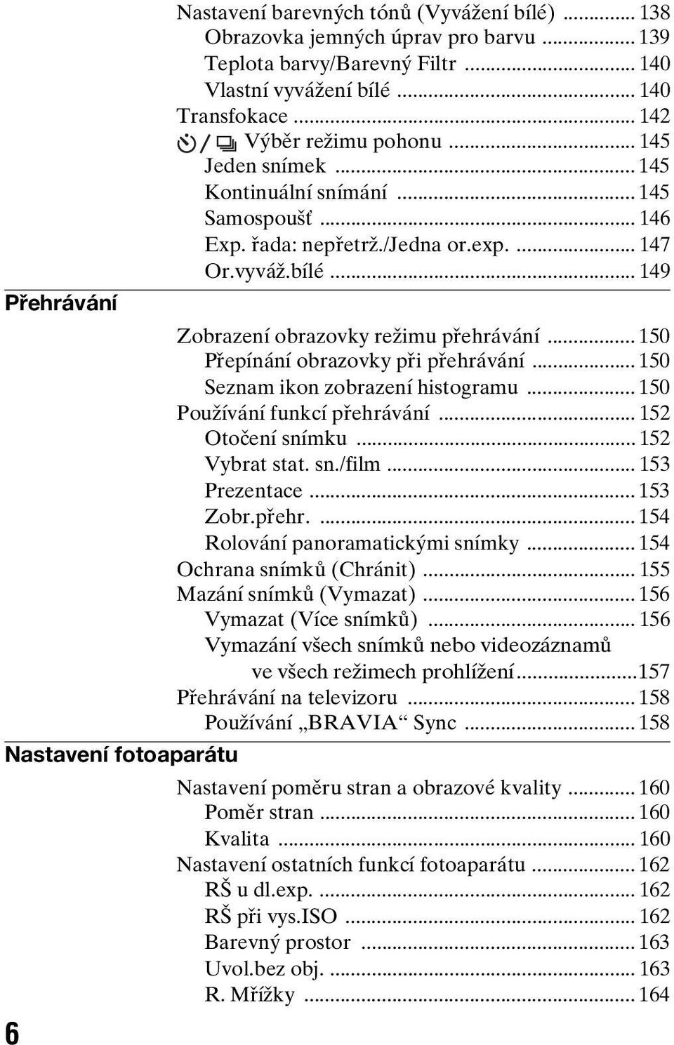 .. 150 Přepínání obrazovky při přehrávání... 150 Seznam ikon zobrazení histogramu... 150 Používání funkcí přehrávání... 152 Otočení snímku... 152 Vybrat stat. sn./film... 153 Prezentace... 153 Zobr.