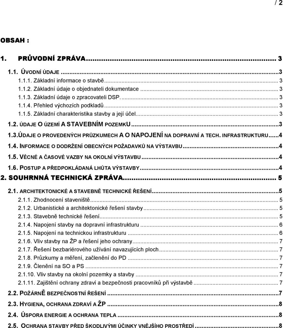 INFRASTRUKTURU...4 1.4. INFORMACE O DODRŽENÍ OBECNÝCH POŽADAVKŮ NA VÝSTAVBU...4 1.5. VĚCNÉ A ČASOVÉ VAZBY NA OKOLNÍ VÝSTAVBU...4 1.6. POSTUP A PŘEDPOKLÁDANÁ LHŮTA VÝSTAVBY...4 2.