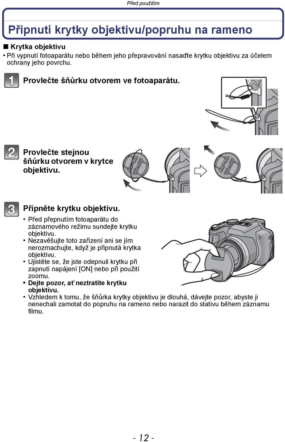 Před přepnutím fotoaparátu do záznamového režimu sundejte krytku objektivu. Nezavěšujte toto zařízení ani se jím nerozmachujte, když je připnutá krytka objektivu.