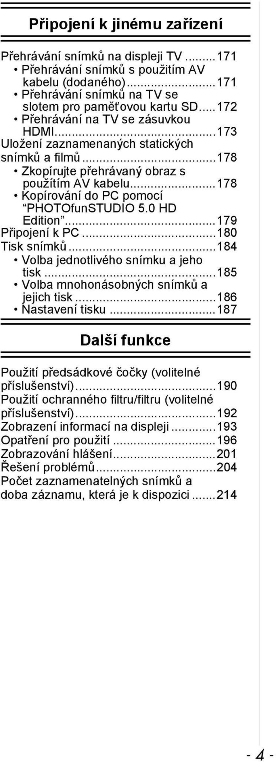 0 HD Edition...179 Připojení k PC...180 Tisk snímků...184 Volba jednotlivého snímku a jeho tisk...185 Volba mnohonásobných snímků a jejich tisk...186 Nastavení tisku.