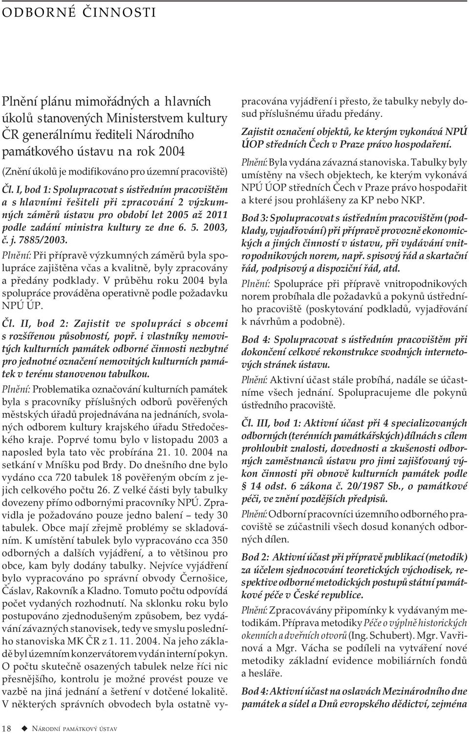 2003, č. j. 7885/2003. Plnění: Při přípravě výzkumných záměrů byla spolupráce zajištěna včas a kvalitně, byly zpracovány a předány podklady.