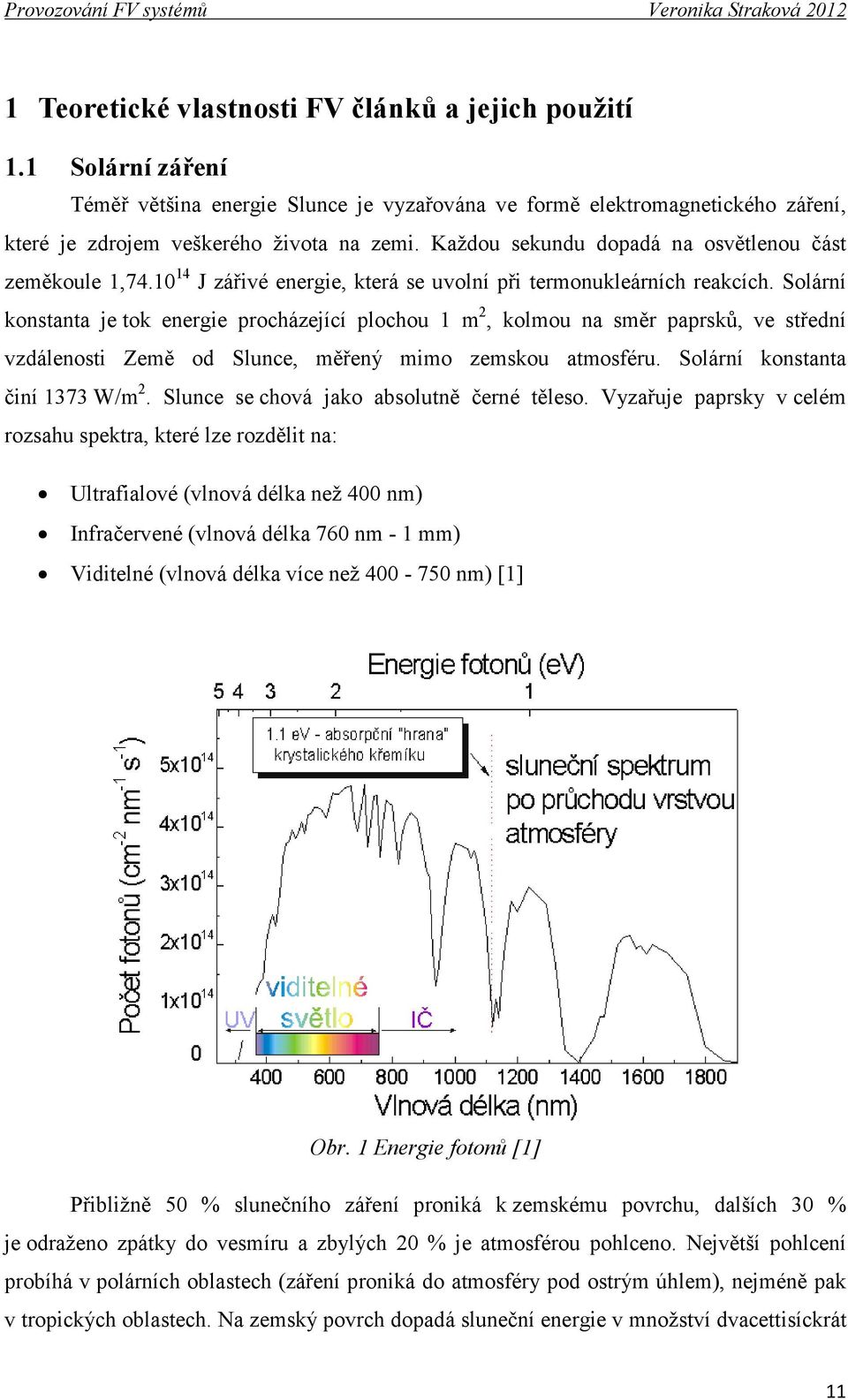 Solární konstanta je tok energie procházející plochou 1 m 2, kolmou na směr paprsků, ve střední vzdálenosti Země od Slunce, měřený mimo zemskou atmosféru. Solární konstanta činí 1373 W/m 2.