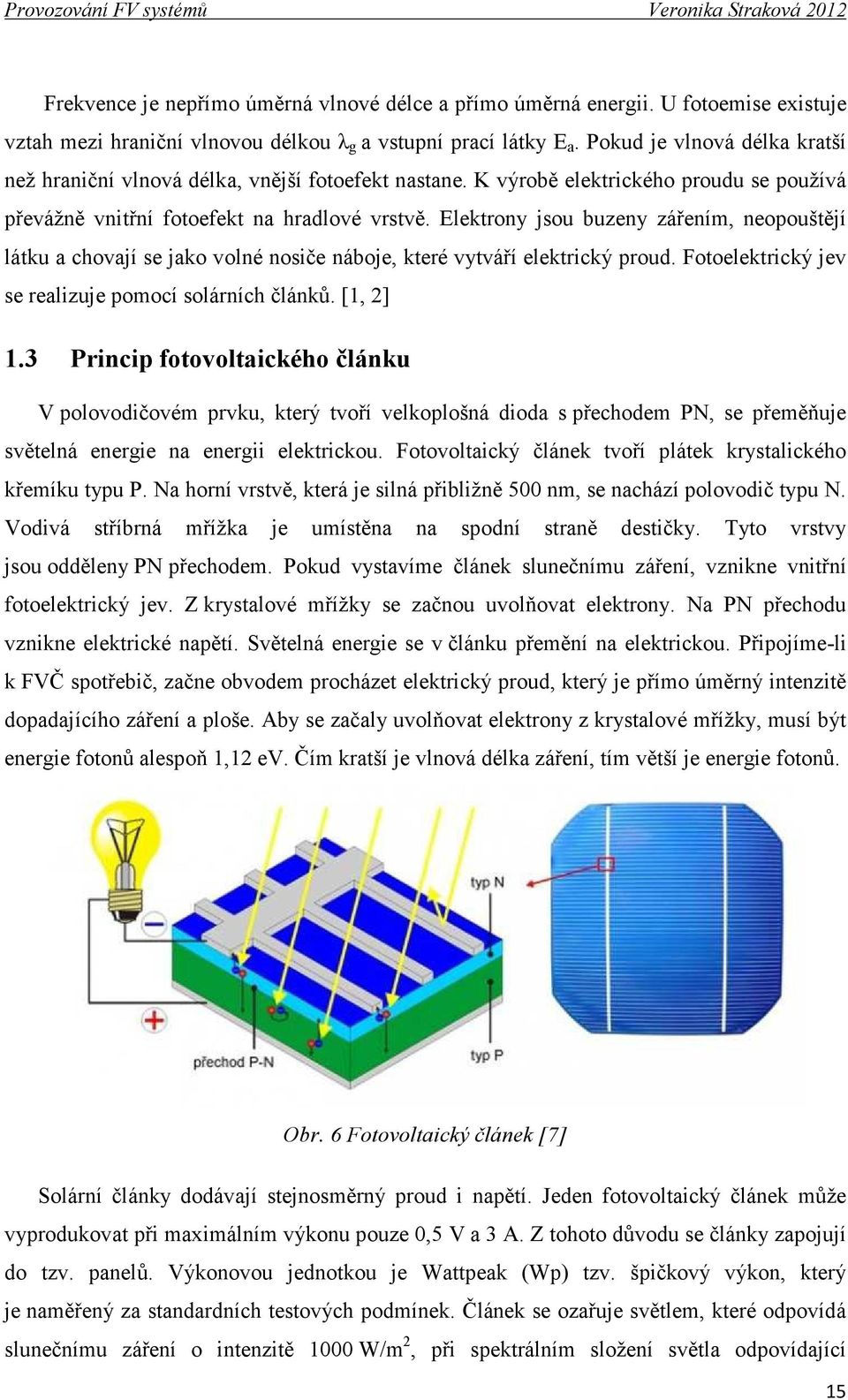 Elektrony jsou buzeny zářením, neopouštějí látku a chovají se jako volné nosiče náboje, které vytváří elektrický proud. Fotoelektrický jev se realizuje pomocí solárních článků. [1, 2] 1.