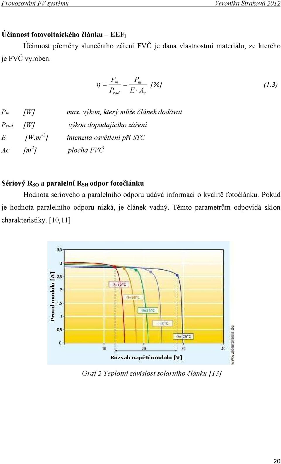 m -2 ] intenzita osvětlení při STC AC [m 2 ] plocha FVČ Sériový R SO a paralelní R SH odpor fotočlánku Hodnota sériového a paralelního odporu udává