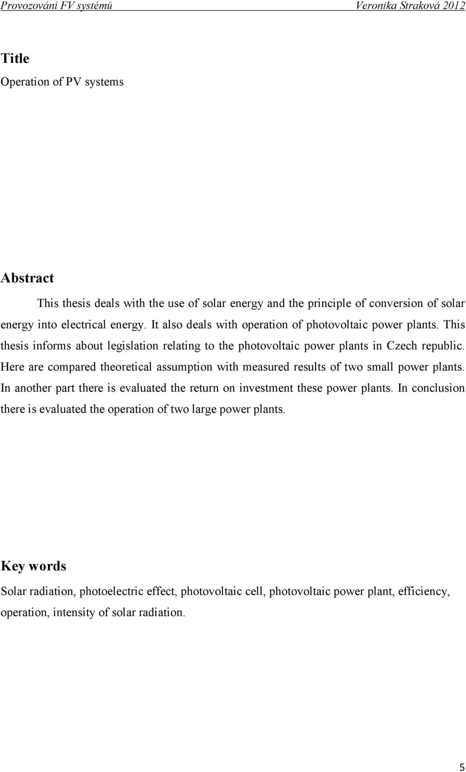 Here are compared theoretical assumption with measured results of two small power plants. In another part there is evaluated the return on investment these power plants.