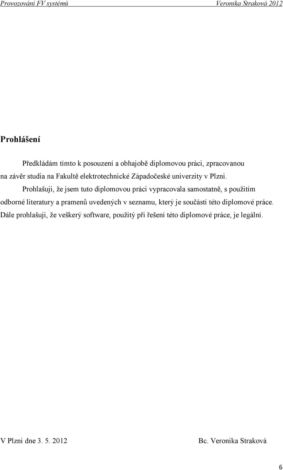 Prohlašuji, že jsem tuto diplomovou práci vypracovala samostatně, s použitím odborné literatury a pramenů uvedených