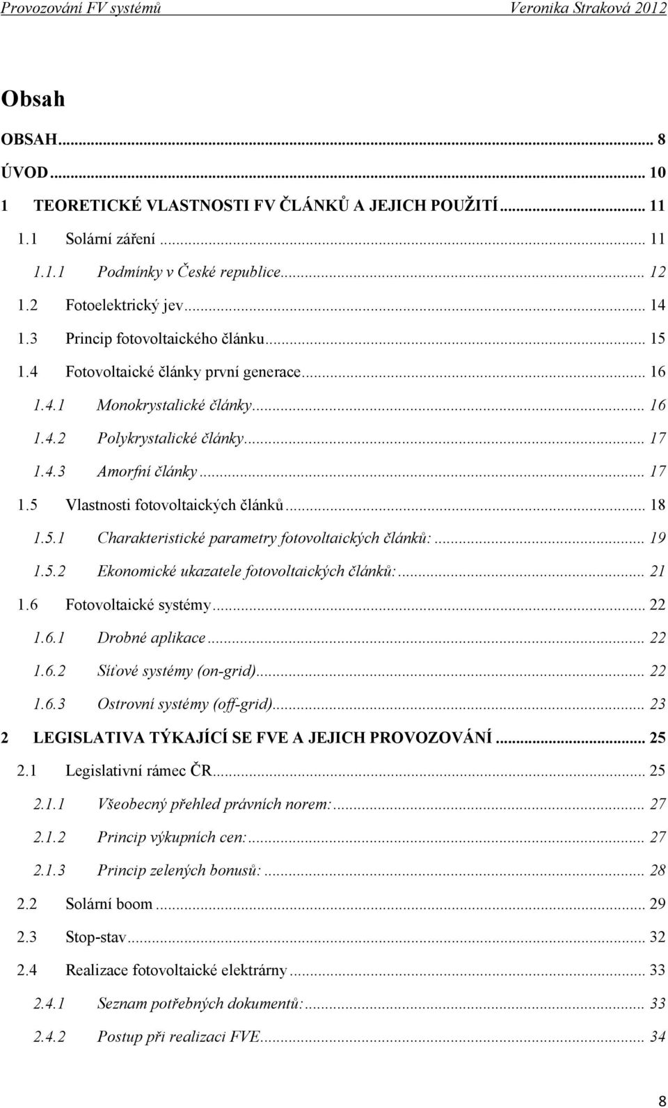 .. 18 1.5.1 Charakteristické parametry fotovoltaických článků:... 19 1.5.2 Ekonomické ukazatele fotovoltaických článků:... 21 1.6 Fotovoltaické systémy... 22 1.6.1 Drobné aplikace... 22 1.6.2 Síťové systémy (on-grid).