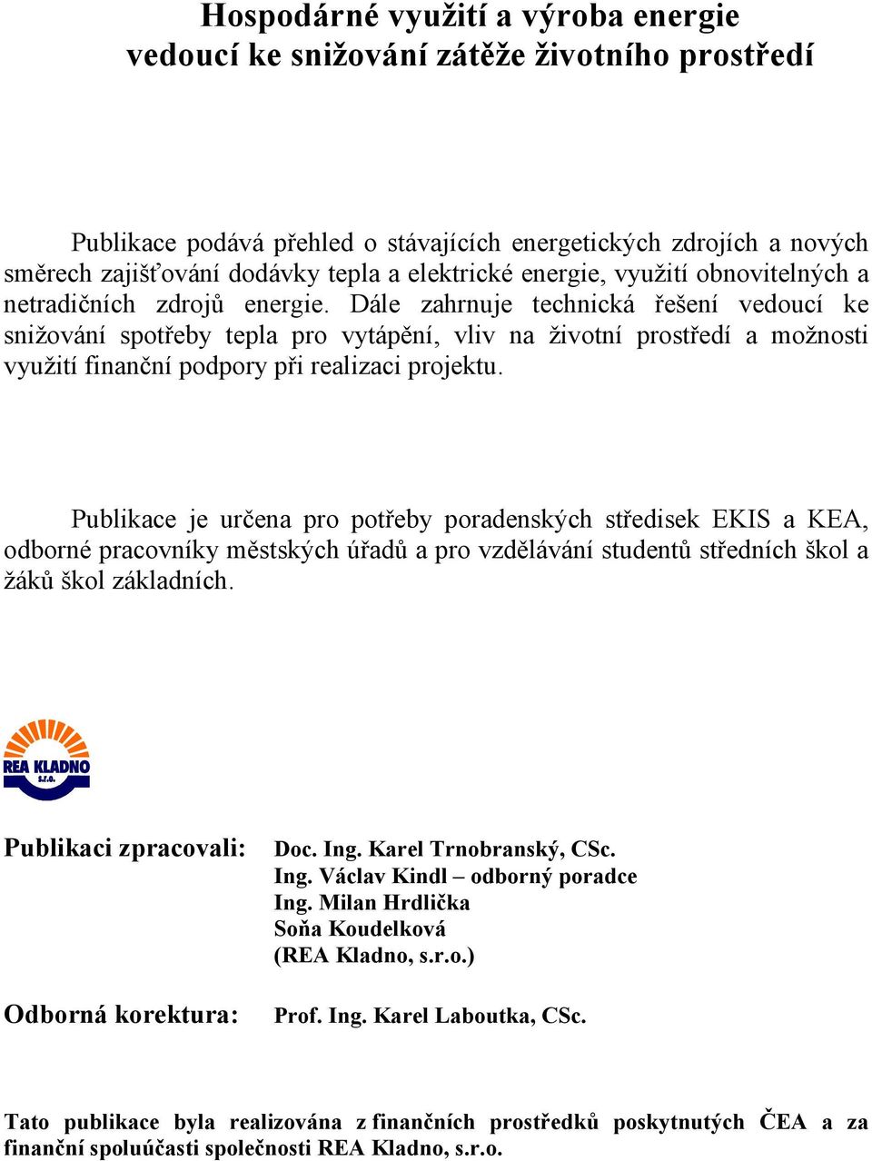 Dále zahrnuje technická řešení vedoucí ke snižování spotřeby tepla pro vytápění, vliv na životní prostředí a možnosti využití finanční podpory při realizaci projektu.