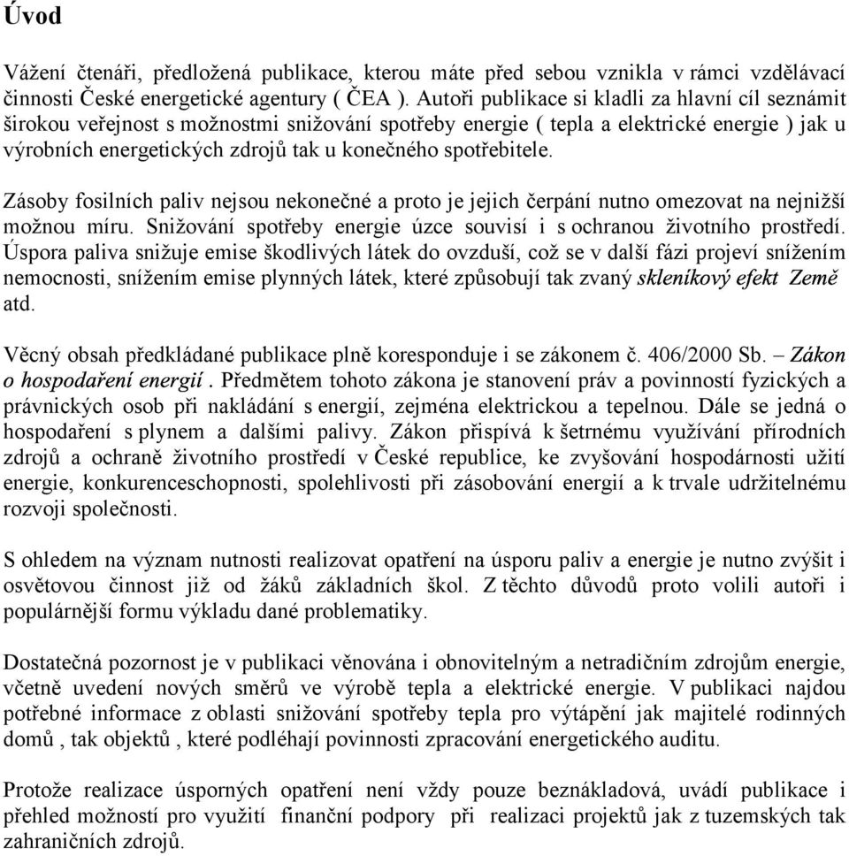 spotřebitele. Zásoby fosilních paliv nejsou nekonečné a proto je jejich čerpání nutno omezovat na nejnižší možnou míru. Snižování spotřeby energie úzce souvisí i s ochranou životního prostředí.