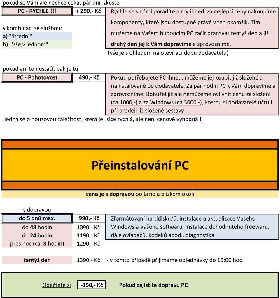 Tím můžeme na Vašem budoucím PC začít pracovat tentýž den a již druhý den jej k Vám dopravíme a zprovozníme.