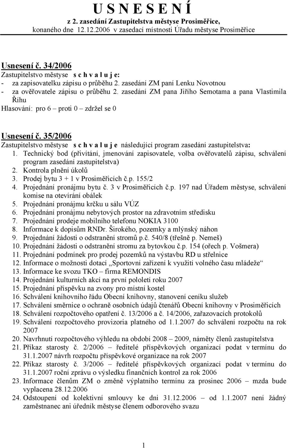 35/2006 Zastupitelstvo městyse s c h v a l u j e následující program zasedání zastupitelstva: 1.