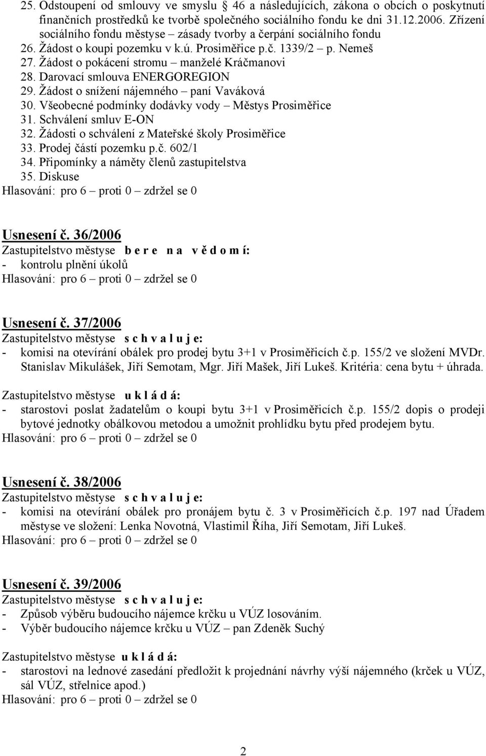 Darovací smlouva ENERGOREGION 29. Žádost o snížení nájemného paní Vaváková 30. Všeobecné podmínky dodávky vody Městys Prosiměřice 31. Schválení smluv E-ON 32.