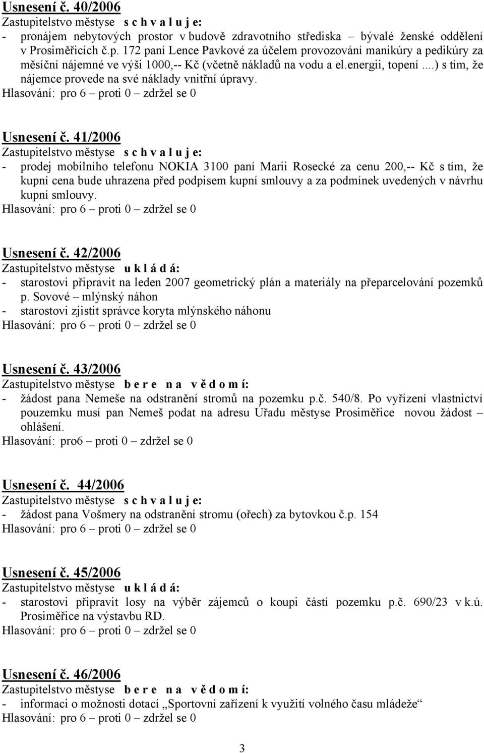 41/2006 - prodej mobilního telefonu NOKIA 3100 paní Marii Rosecké za cenu 200,-- Kč s tím, že kupní cena bude uhrazena před podpisem kupní smlouvy a za podmínek uvedených v návrhu kupní smlouvy.