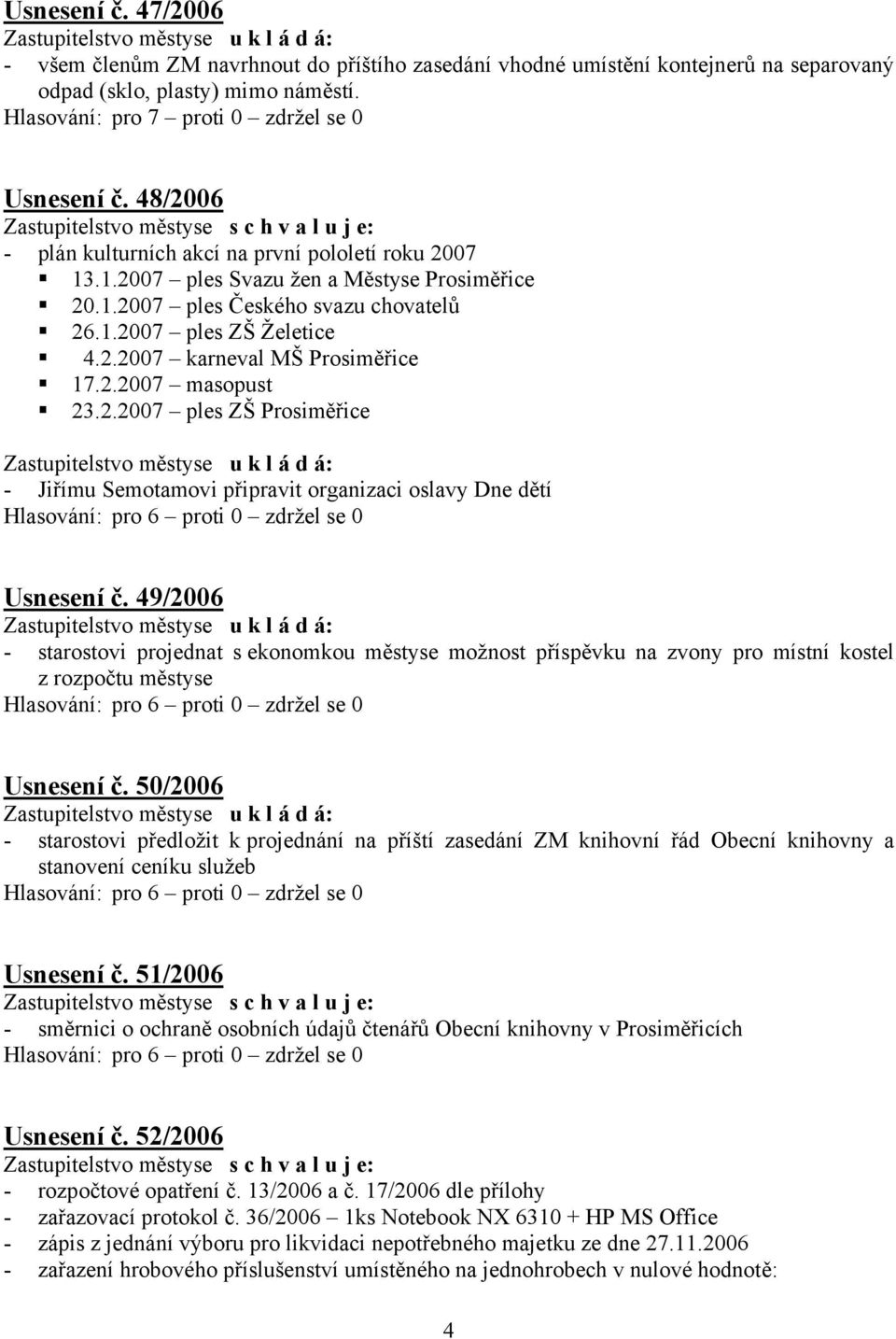 2.2007 masopust 23.2.2007 ples ZŠ Prosiměřice - Jiřímu Semotamovi připravit organizaci oslavy Dne dětí Usnesení č.