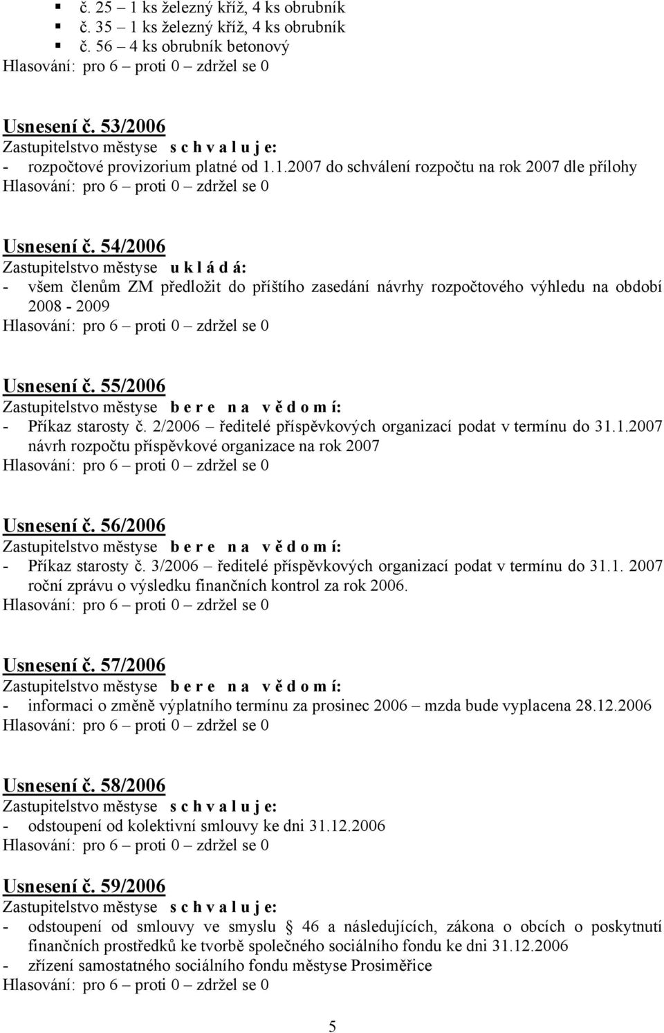 2/2006 ředitelé příspěvkových organizací podat v termínu do 31.1.2007 návrh rozpočtu příspěvkové organizace na rok 2007 Usnesení č. 56/2006 - Příkaz starosty č.