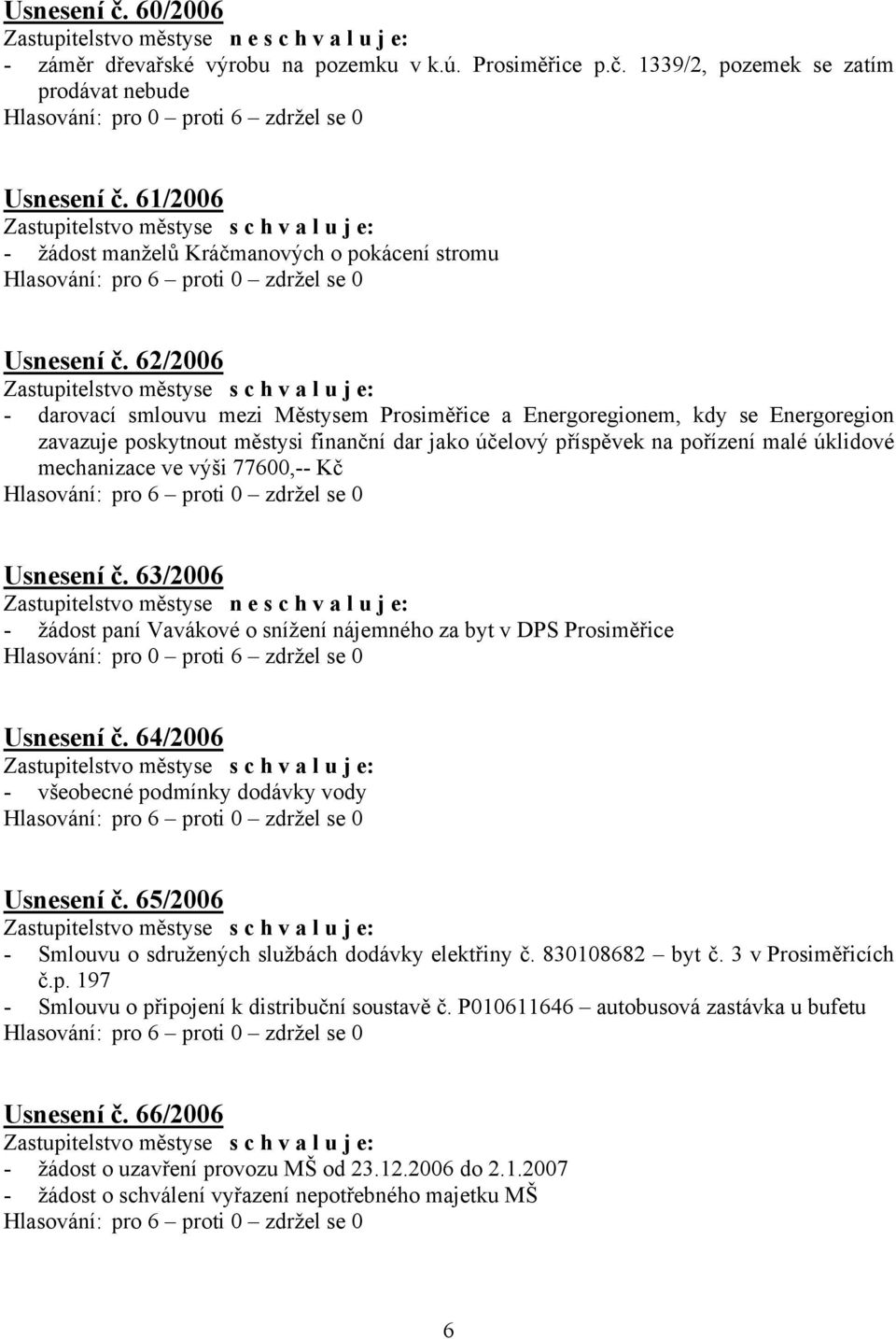 62/2006 - darovací smlouvu mezi Městysem Prosiměřice a Energoregionem, kdy se Energoregion zavazuje poskytnout městysi finanční dar jako účelový příspěvek na pořízení malé úklidové mechanizace ve