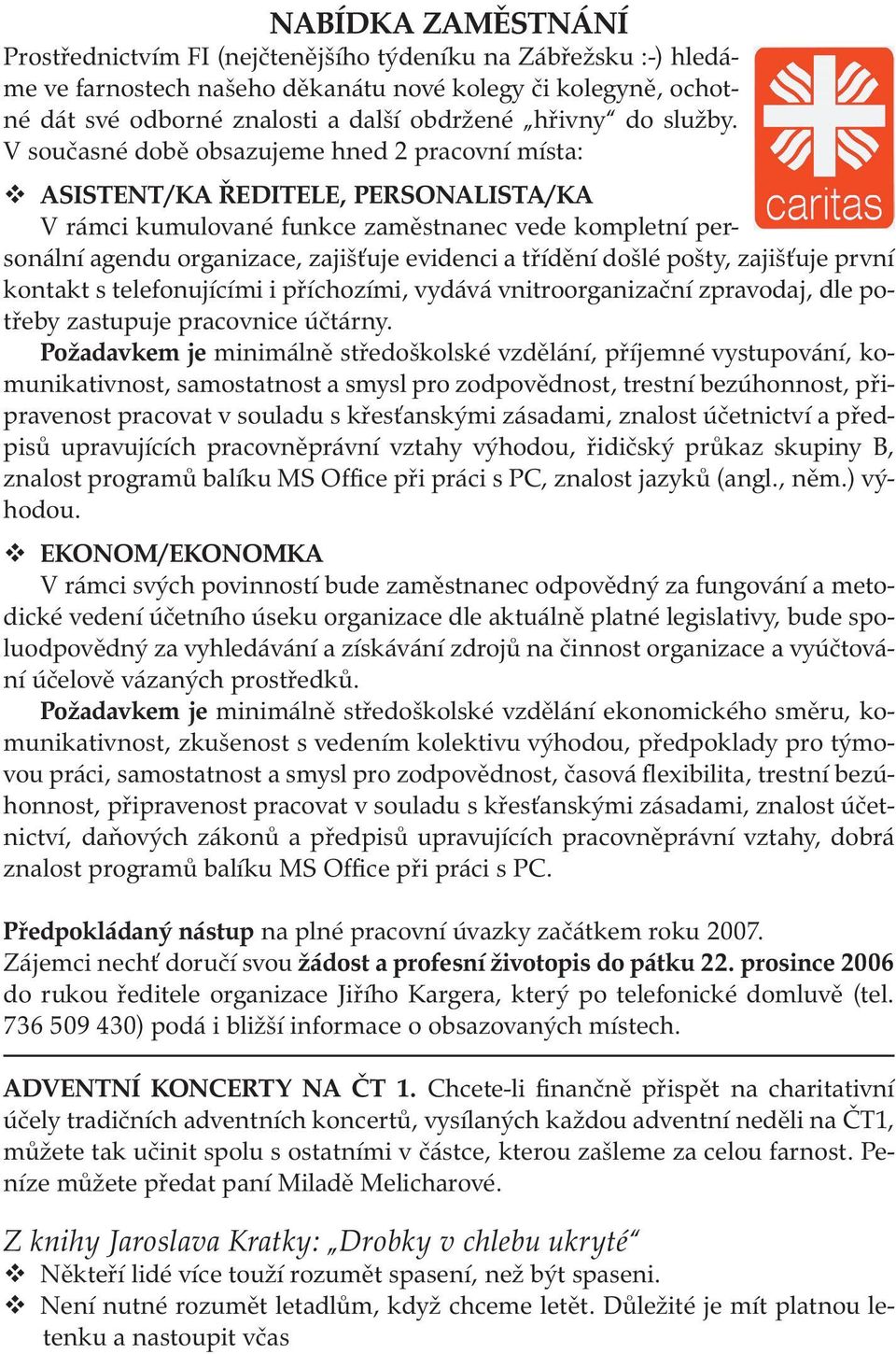 V současné době obsazujeme hned 2 pracovní místa: ASISTENT/KA ŘEDITELE, PERSONALISTA/KA V rámci kumulované funkce zaměstnanec vede kompletní personální agendu organizace, zajišťuje evidenci a třídění