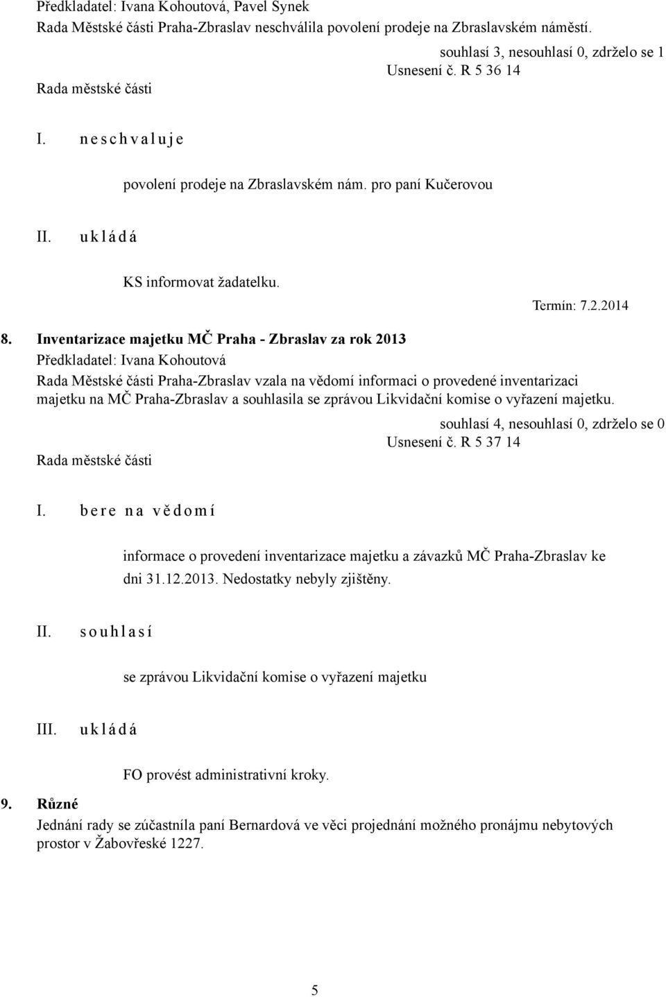 Inventarizace majetku MČ Praha - Zbraslav za rok 2013 Předkladatel: Ivana Kohoutová Rada Městské části Praha-Zbraslav vzala na vědomí informaci o provedené inventarizaci majetku na MČ Praha-Zbraslav