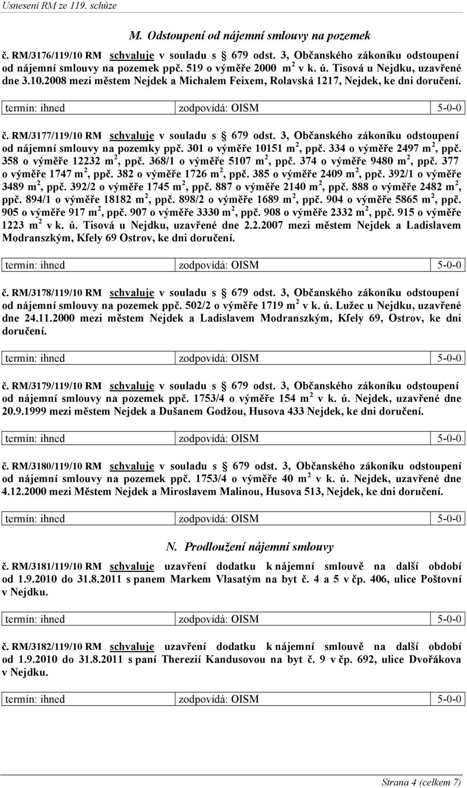 3, Občanského zákoníku odstoupení od nájemní smlouvy na pozemky ppč. 301 o výměře 10151 m 2, ppč. 334 o výměře 2497 m 2, ppč. 358 o výměře 12232 m 2, ppč. 368/1 o výměře 5107 m 2, ppč.