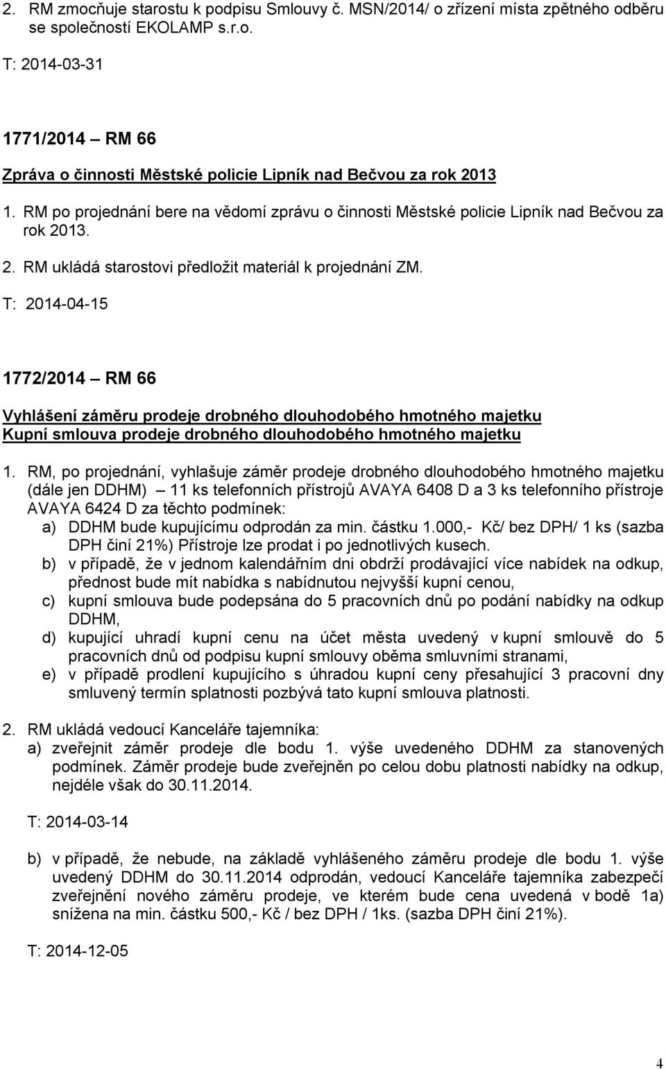 1772/2014 RM 66 Vyhlášení záměru prodeje drobného dlouhodobého hmotného majetku Kupní smlouva prodeje drobného dlouhodobého hmotného majetku 1.