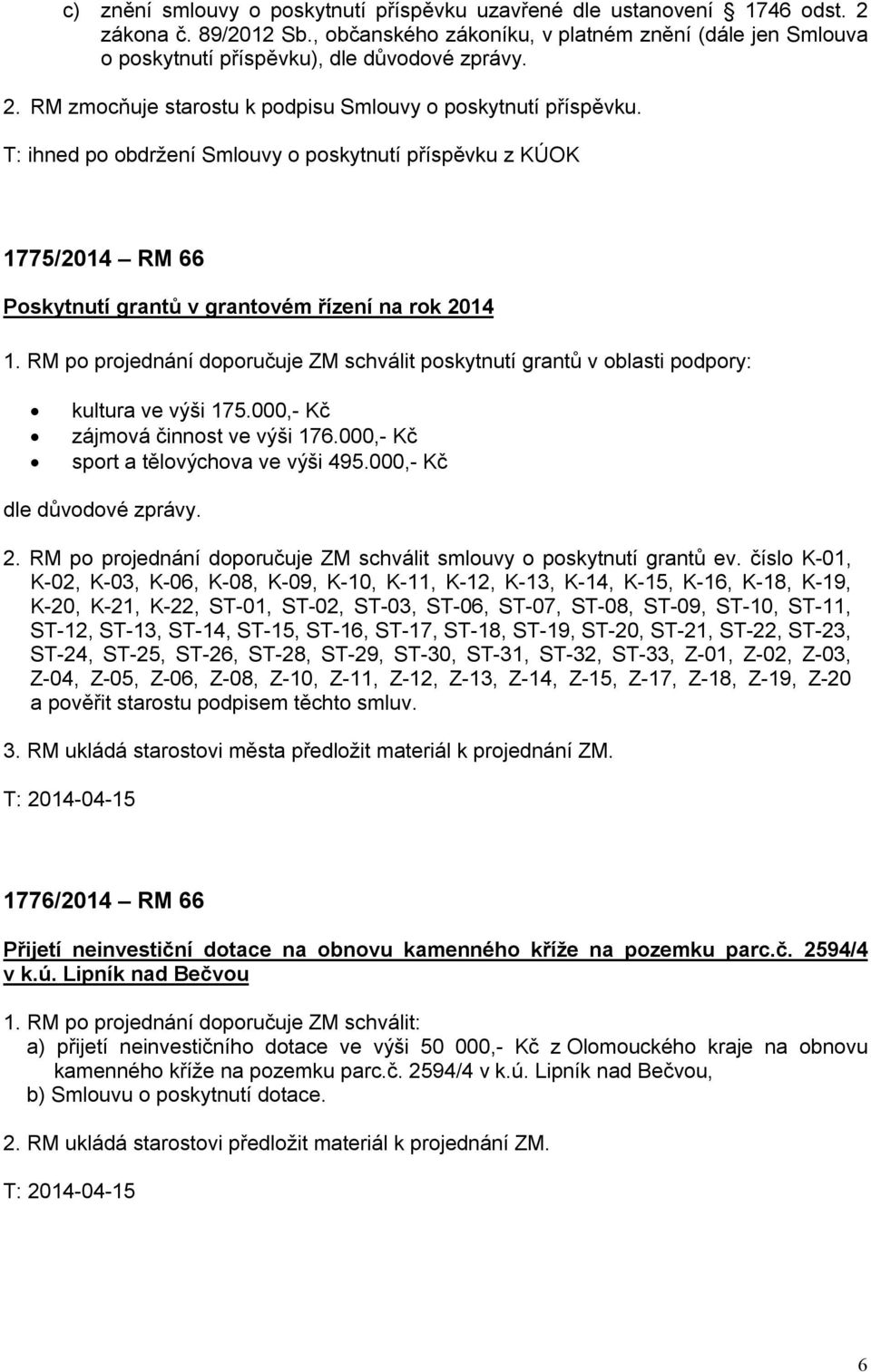 RM po projednání doporučuje ZM schválit poskytnutí grantů v oblasti podpory: kultura ve výši 175.000,- Kč zájmová činnost ve výši 176.000,- Kč sport a tělovýchova ve výši 495.