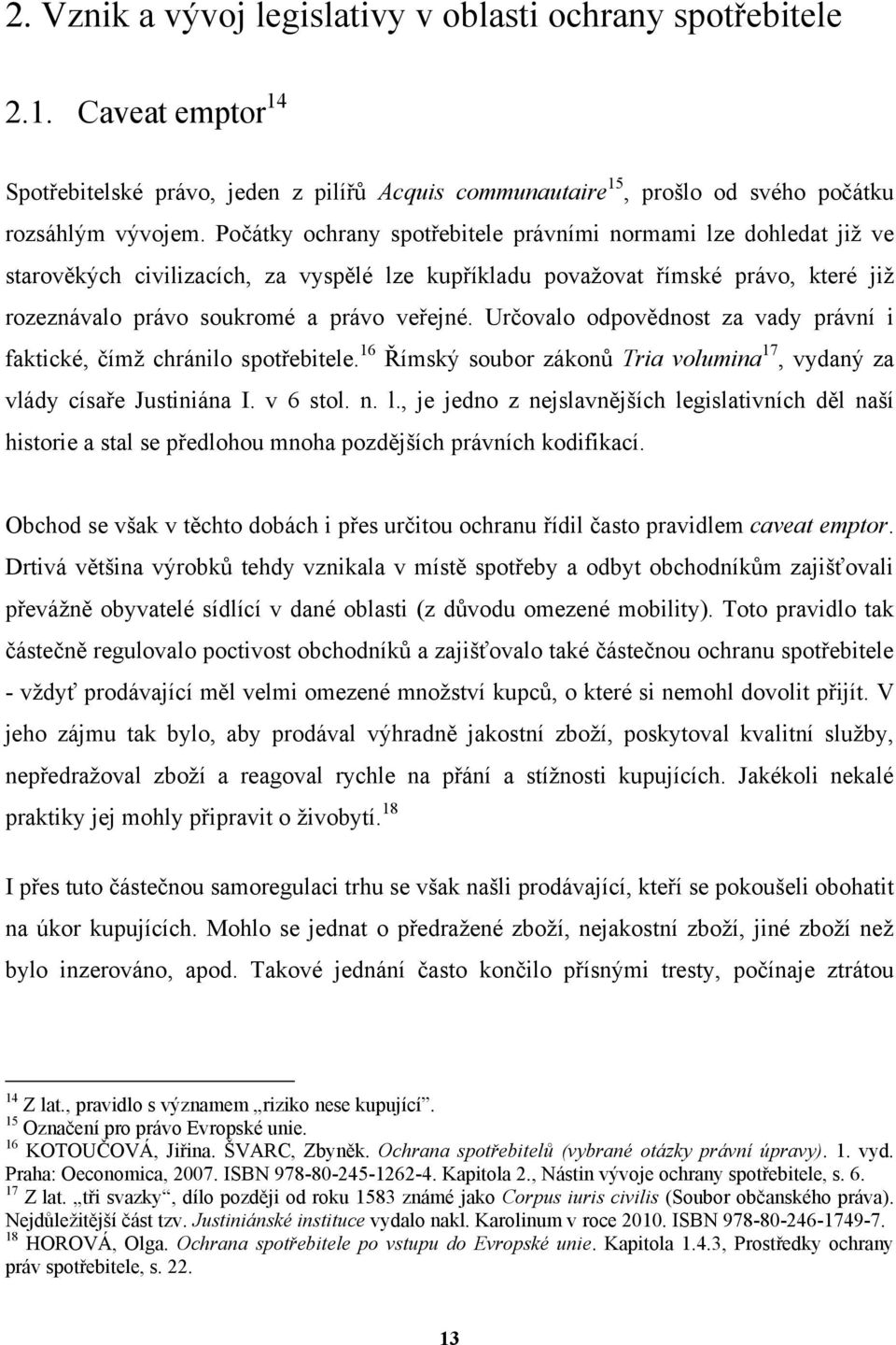 Určovalo odpovědnost za vady právní i faktické, čímţ chránilo spotřebitele. 16 Římský soubor zákonů Tria volumina 17, vydaný za vlády císaře Justiniána I. v 6 stol. n. l.