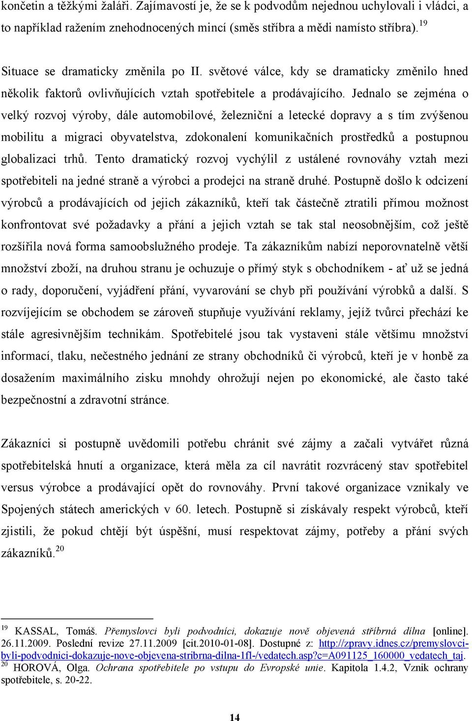 Jednalo se zejména o velký rozvoj výroby, dále automobilové, ţelezniční a letecké dopravy a s tím zvýšenou mobilitu a migraci obyvatelstva, zdokonalení komunikačních prostředků a postupnou