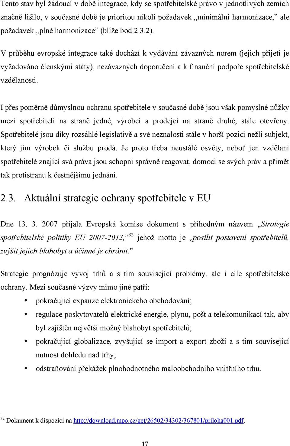 V průběhu evropské integrace také dochází k vydávání závazných norem (jejich přijetí je vyţadováno členskými státy), nezávazných doporučení a k finanční podpoře spotřebitelské vzdělanosti.